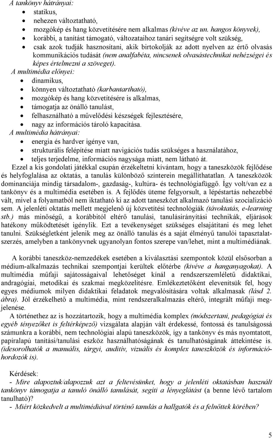(nem analfabéta, nincsenek olvasástechnikai nehézségei és képes értelmezni a szöveget).