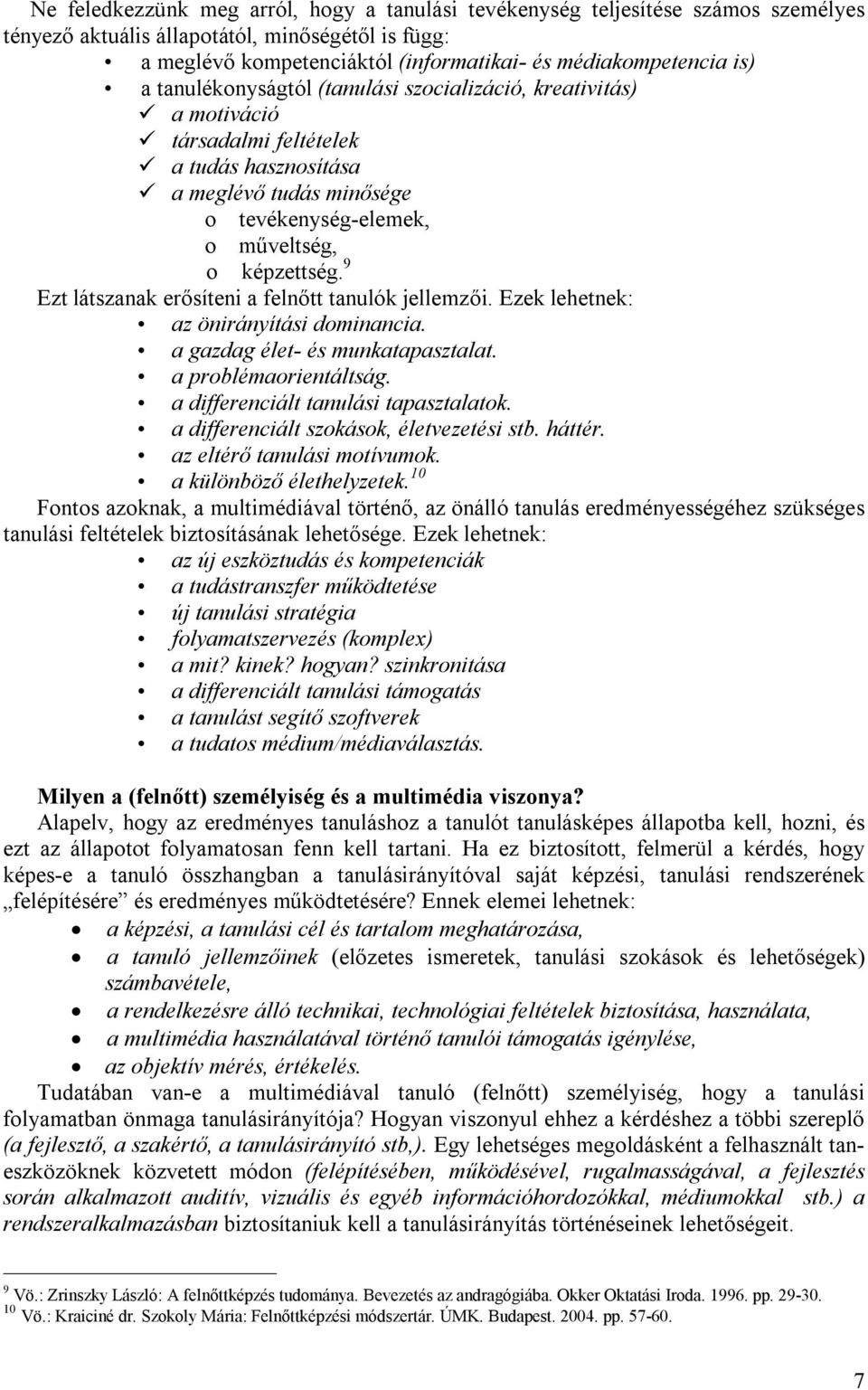 9 Ezt látszanak erősíteni a felnőtt tanulók jellemzői. Ezek lehetnek: az önirányítási dominancia. a gazdag élet- és munkatapasztalat. a problémaorientáltság. a differenciált tanulási tapasztalatok.