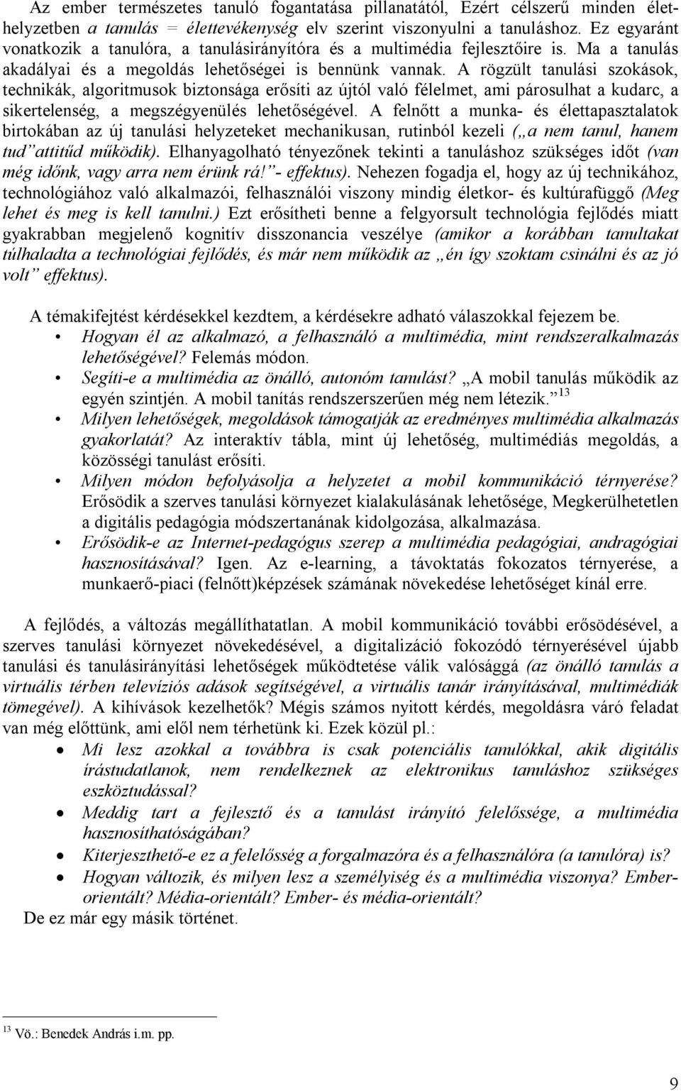rögzült tanulási szokások, technikák, algoritmusok biztonsága erősíti az újtól való félelmet, ami párosulhat a kudarc, a sikertelenség, a megszégyenülés lehetőségével.