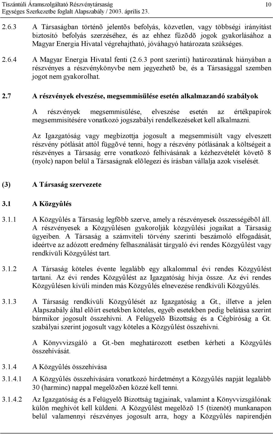 határozata szükséges. 2.6.4 A Magyar Energia Hivatal fenti (2.6.3 pont szerinti) határozatának hiányában a részvényes a részvénykönyvbe nem jegyezhetõ be, és a Társasággal szemben jogot nem gyakorolhat.