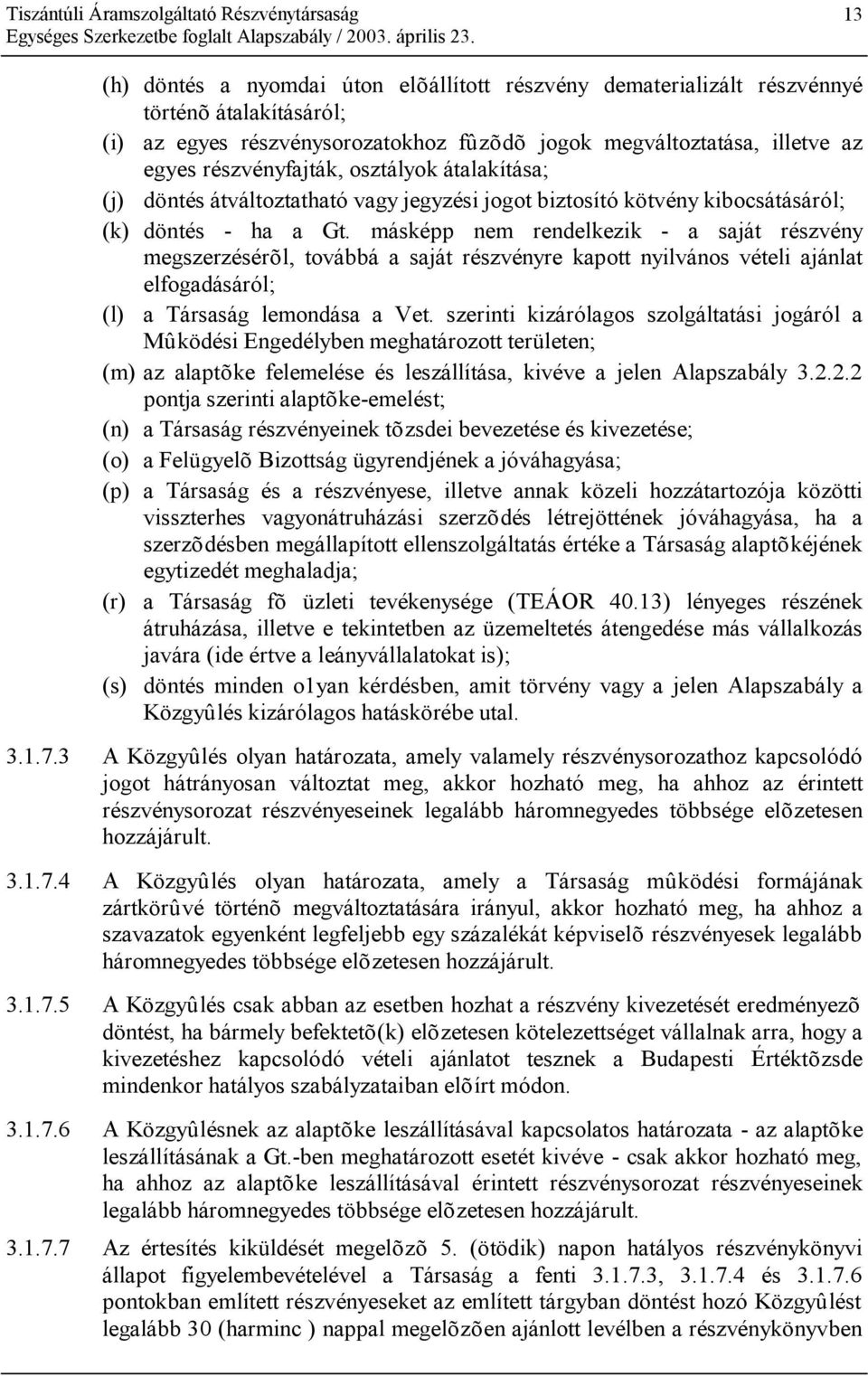 másképp nem rendelkezik - a saját részvény megszerzésérõl, továbbá a saját részvényre kapott nyilvános vételi ajánlat elfogadásáról; (l) a Társaság lemondása a Vet.