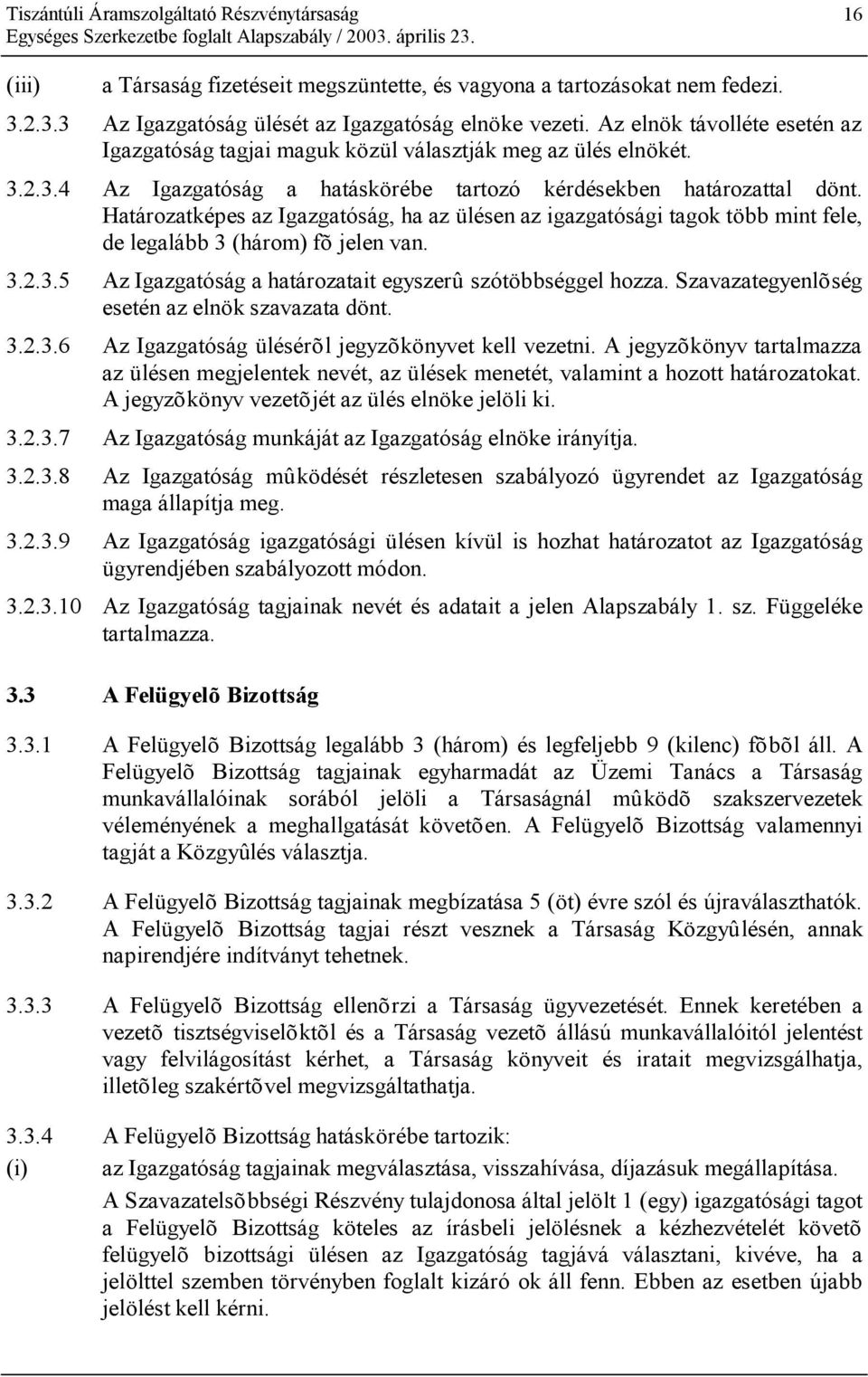 Határozatképes az Igazgatóság, ha az ülésen az igazgatósági tagok több mint fele, de legalább 3 (három) fõ jelen van. 3.2.3.5 Az Igazgatóság a határozatait egyszerû szótöbbséggel hozza.