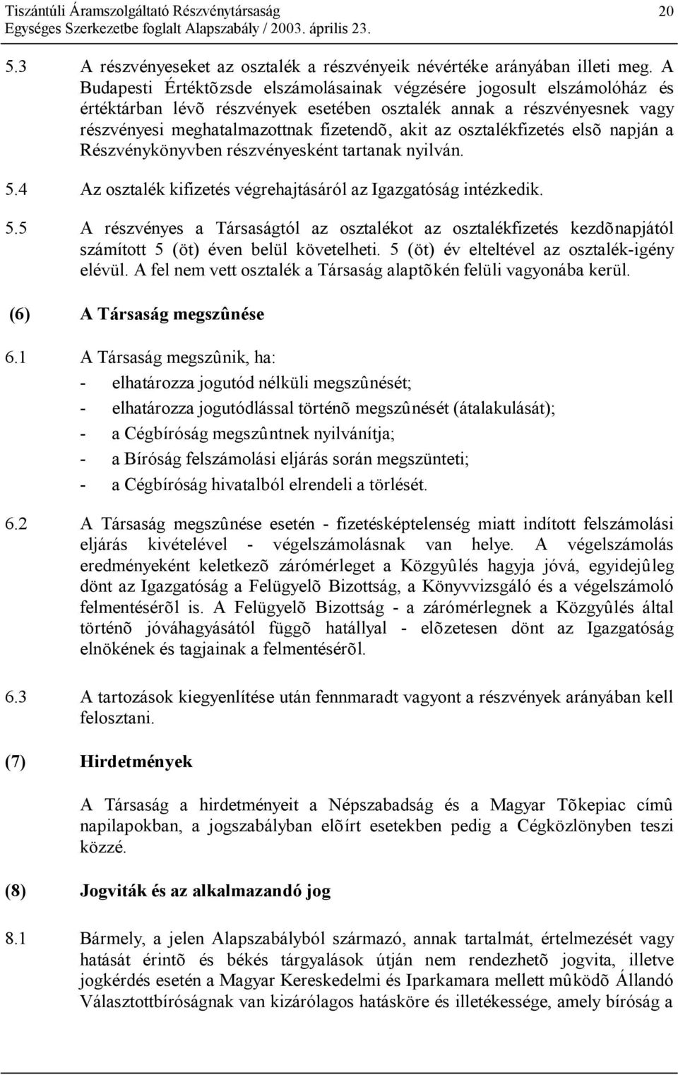 osztalékfizetés elsõ napján a Részvénykönyvben részvényesként tartanak nyilván. 5.4 Az osztalék kifizetés végrehajtásáról az Igazgatóság intézkedik. 5.5 A részvényes a Társaságtól az osztalékot az osztalékfizetés kezdõnapjától számított 5 (öt) éven belül követelheti.