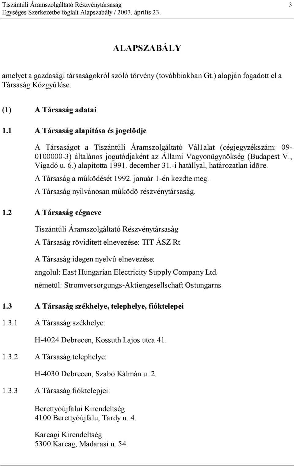 ) alapította 1991. december 31.-i hatállyal, határozatlan idõre. A Társaság a mûködését 1992. január 1-én kezdte meg. A Társaság nyilvánosan mûködõ részvénytársaság. 1.2 A Társaság cégneve Tiszántúli Áramszolgáltató Részvénytársaság A Társaság rövidített elnevezése: TIT ÁSZ Rt.