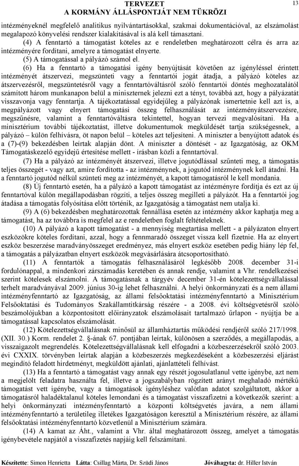 (6) Ha a fenntartó a támogatási igény benyújtását követően az igényléssel érintett intézményét átszervezi, megszünteti vagy a fenntartói jogát átadja, a pályázó köteles az átszervezésről,