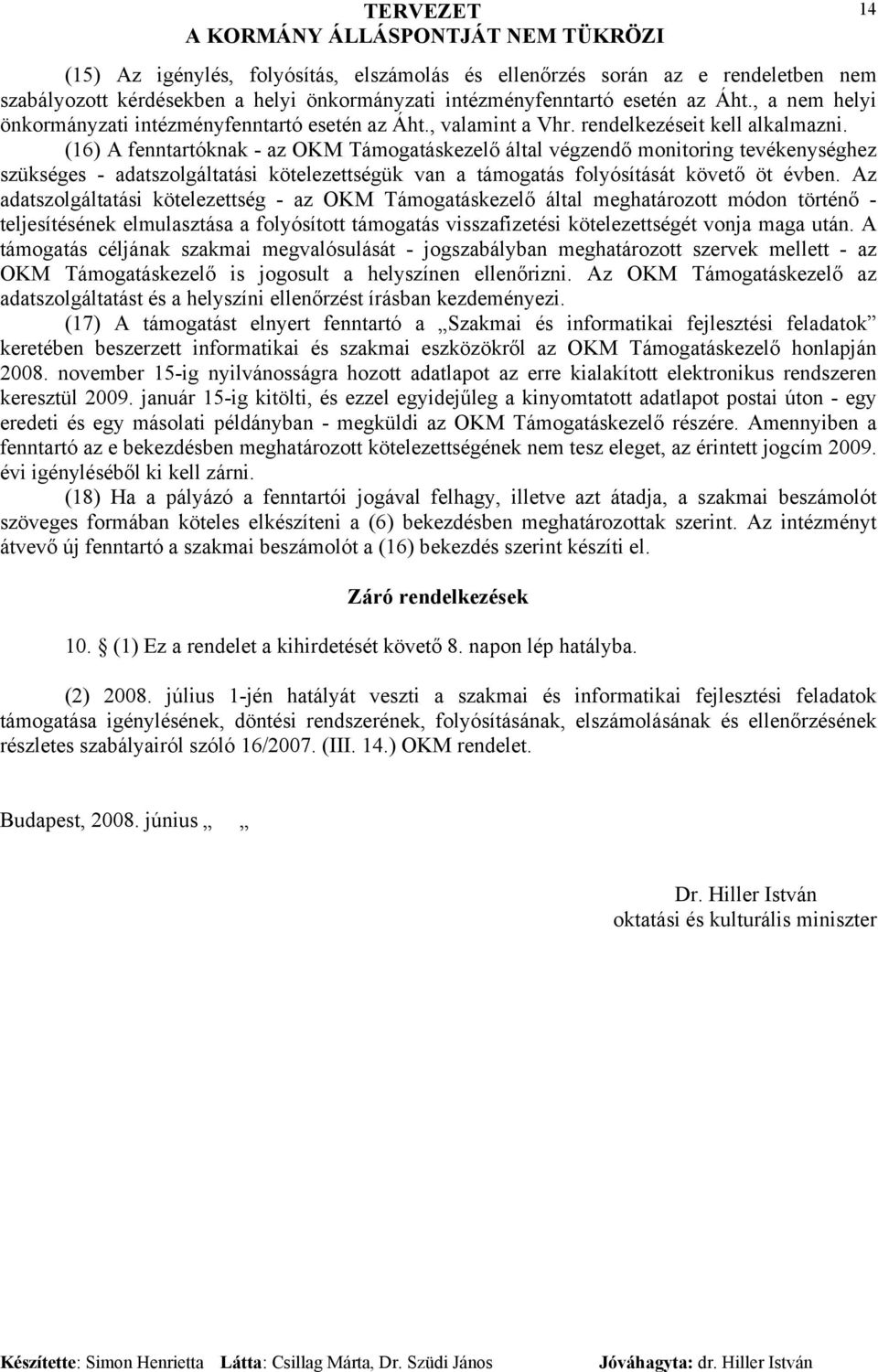 (16) A fenntartóknak - az OKM Támogatáskezelő által végzendő monitoring tevékenységhez szükséges - adatszolgáltatási kötelezettségük van a támogatás folyósítását követő öt évben.