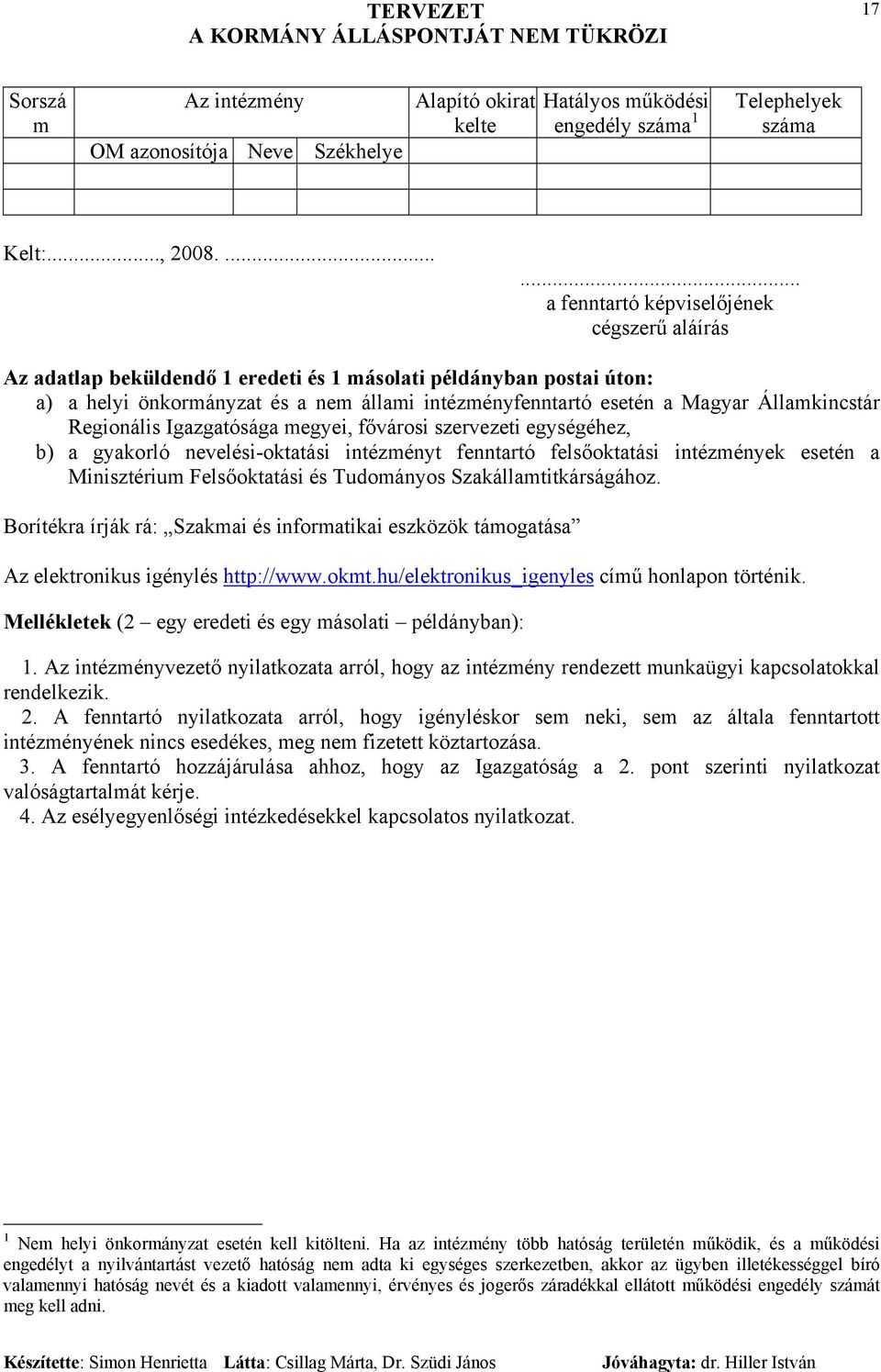 Államkincstár Regionális Igazgatósága megyei, fővárosi szervezeti egységéhez, b) a gyakorló nevelési-oktatási intézményt fenntartó felsőoktatási intézmények esetén a Minisztérium Felsőoktatási és