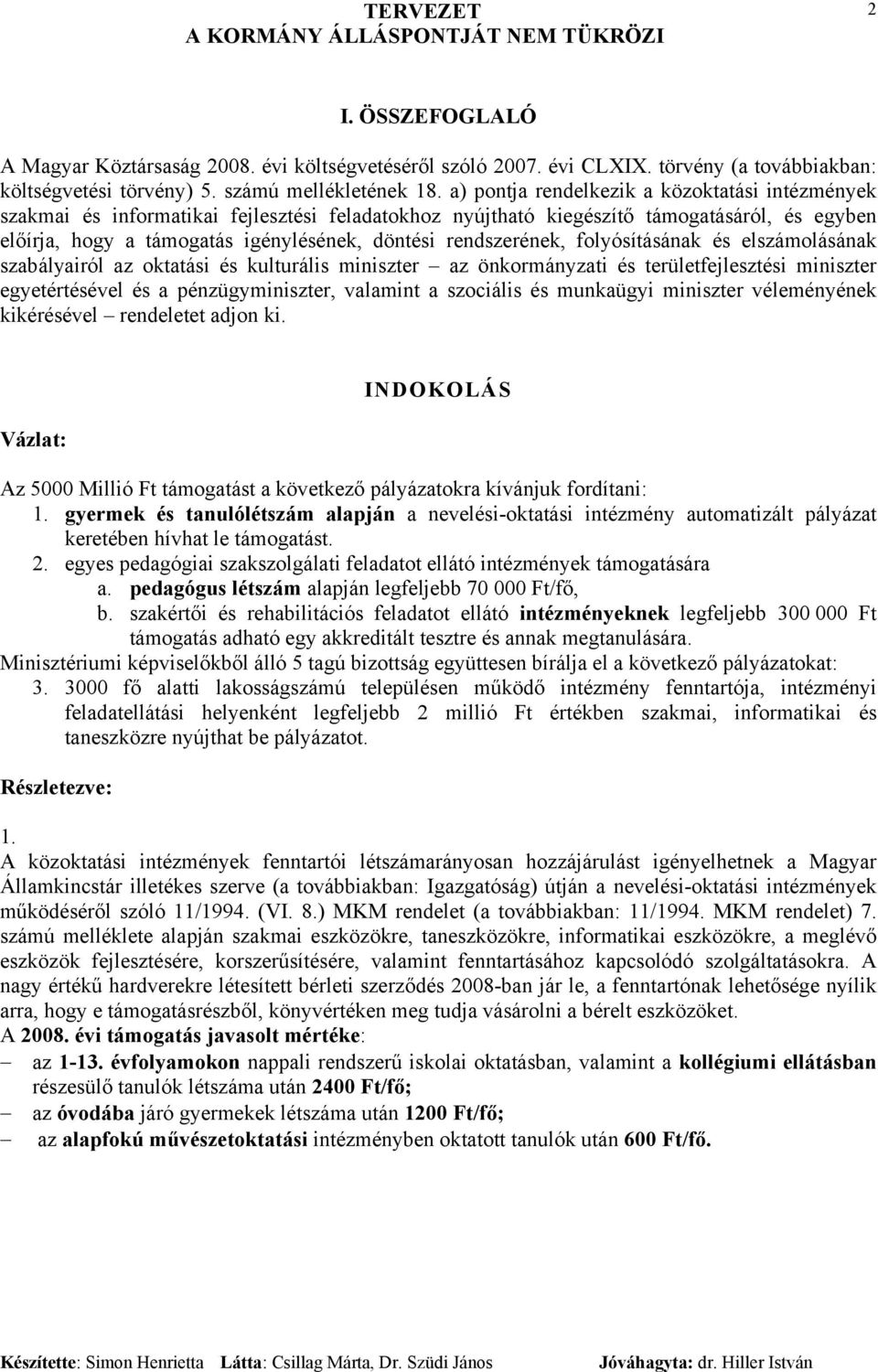 rendszerének, folyósításának és elszámolásának szabályairól az oktatási és kulturális miniszter az önkormányzati és területfejlesztési miniszter egyetértésével és a pénzügyminiszter, valamint a