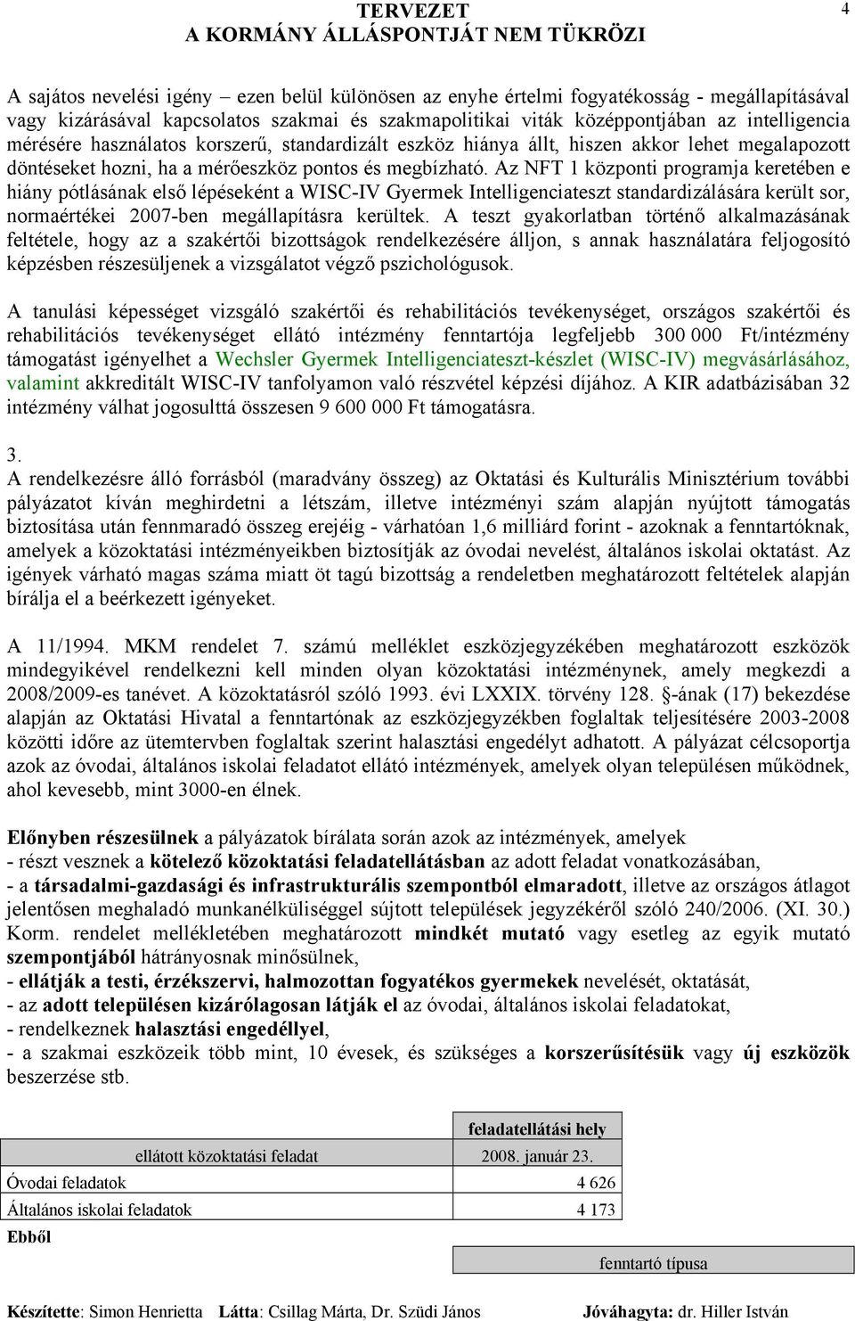 Az NFT 1 központi programja keretében e hiány pótlásának első lépéseként a WISC-IV Gyermek Intelligenciateszt standardizálására került sor, normaértékei 2007-ben megállapításra kerültek.