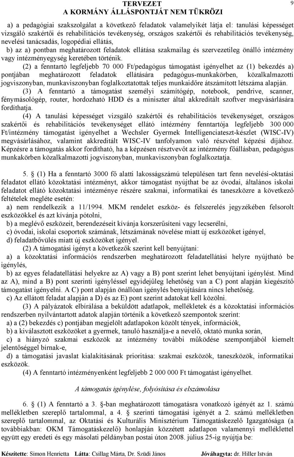 (2) a fenntartó legfeljebb 70 000 Ft/pedagógus támogatást igényelhet az (1) bekezdés a) pontjában meghatározott feladatok ellátására pedagógus-munkakörben, közalkalmazotti jogviszonyban,
