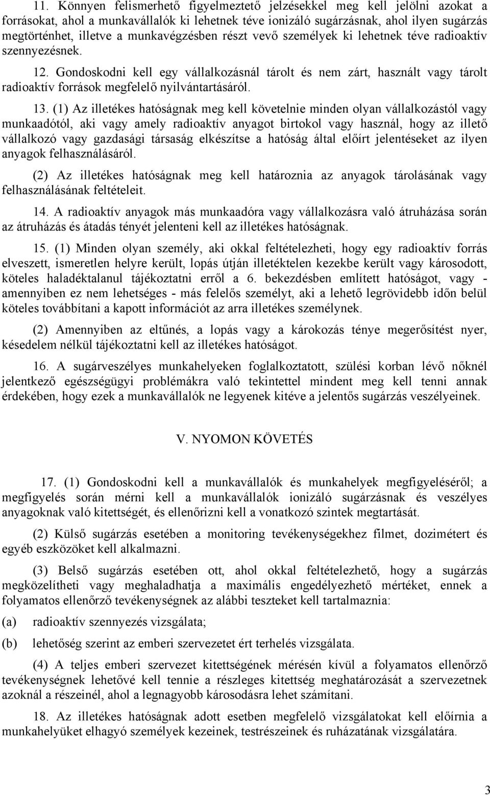 Gondoskodni kell egy vállalkozásnál tárolt és nem zárt, használt vagy tárolt radioaktív források megfelelő nyilvántartásáról. 13.