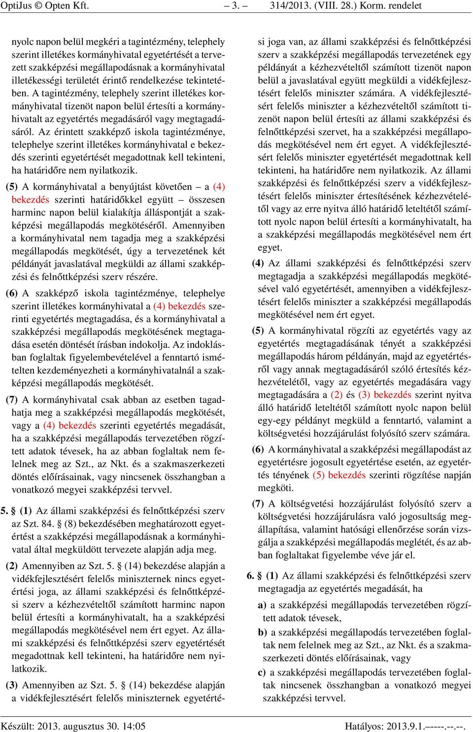 rendelkezése tekintetében. A tagintézmény, telephely szerint illetékes kormányhivatal tizenöt napon belül értesíti a kormányhivatalt az egyetértés megadásáról vagy megtagadásáról.