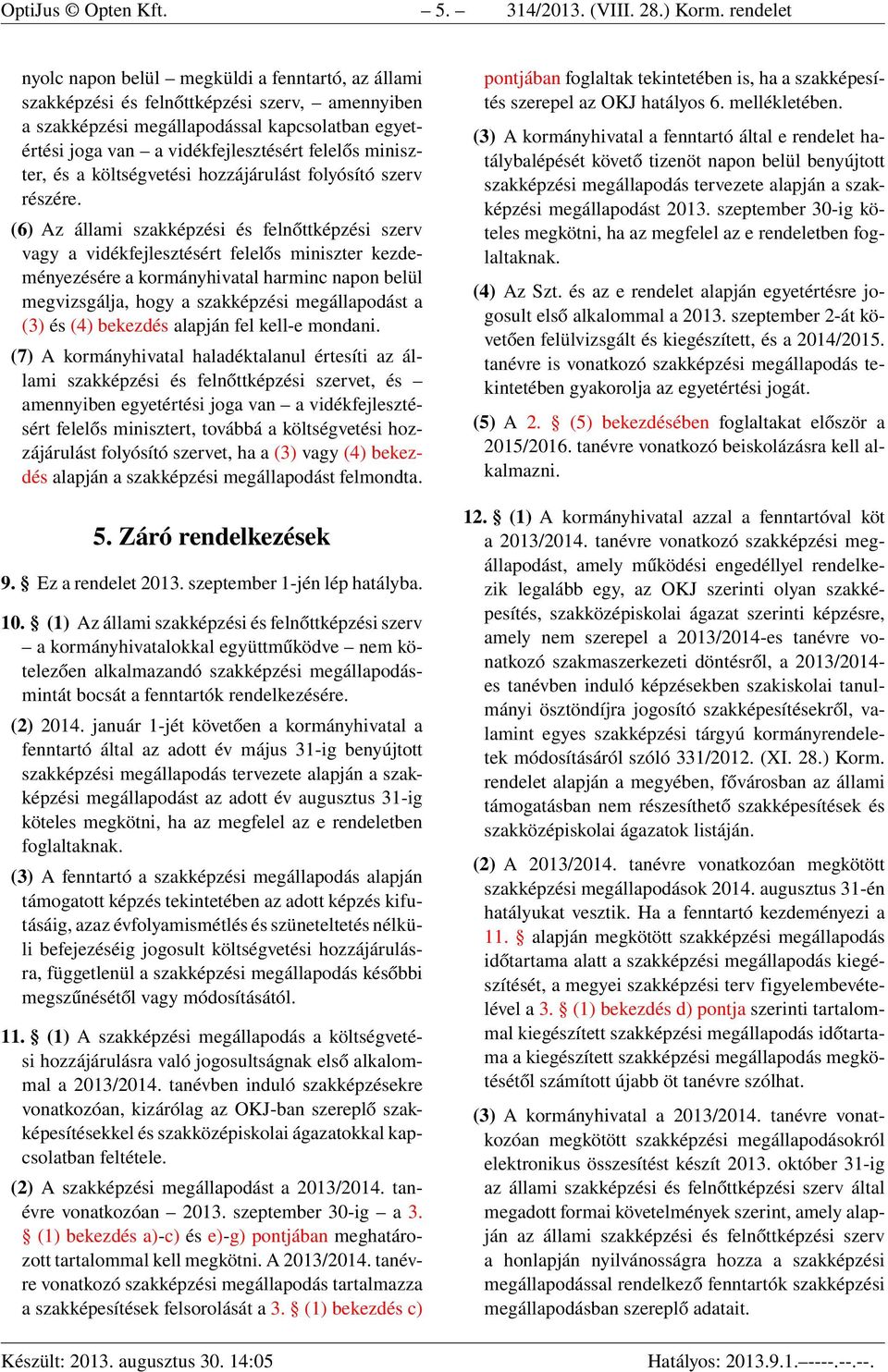 miniszter, és a költségvetési hozzájárulást folyósító szerv részére.