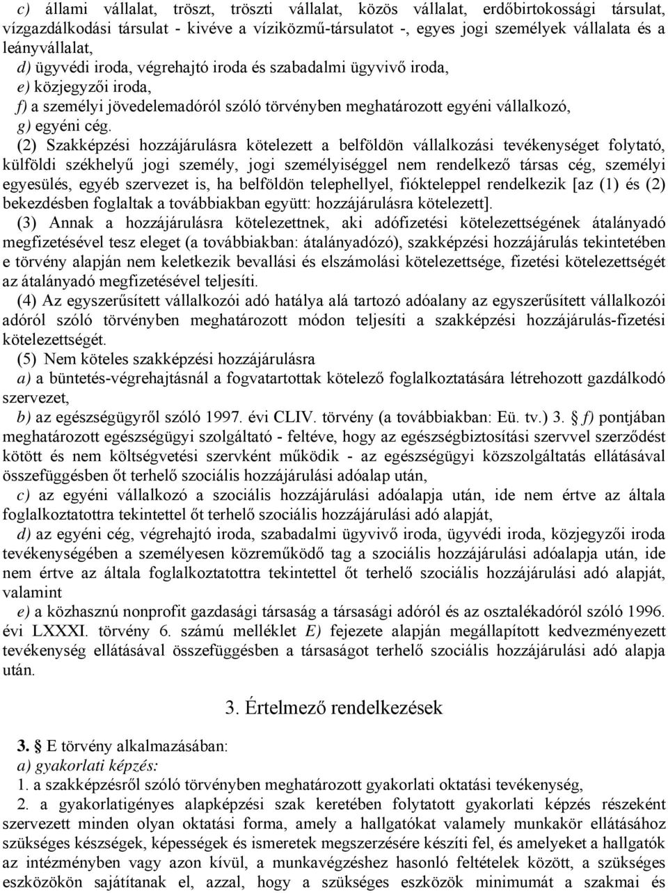 (2) Szakképzési hozzájárulásra kötelezett a belföldön vállalkozási tevékenységet folytató, külföldi székhelyű jogi személy, jogi személyiséggel nem rendelkező társas cég, személyi egyesülés, egyéb