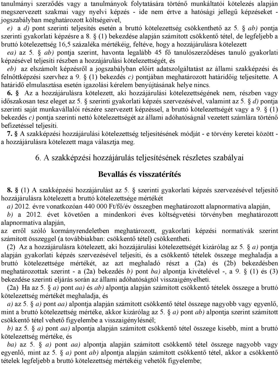 (1) bekezdése alapján számított csökkentő tétel, de legfeljebb a bruttó kötelezettség 16,5 százaléka mértékéig, feltéve, hogy a hozzájárulásra kötelezett ea) az 5.