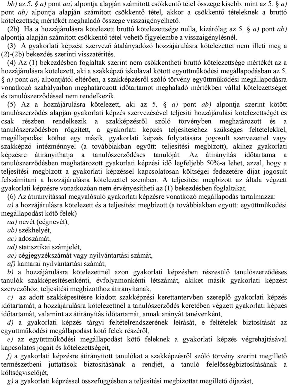 (2b) Ha a hozzájárulásra kötelezett bruttó kötelezettsége nulla, kizárólag az 5. a) pont ab) alpontja alapján számított csökkentő tétel vehető figyelembe a visszaigénylésnél.