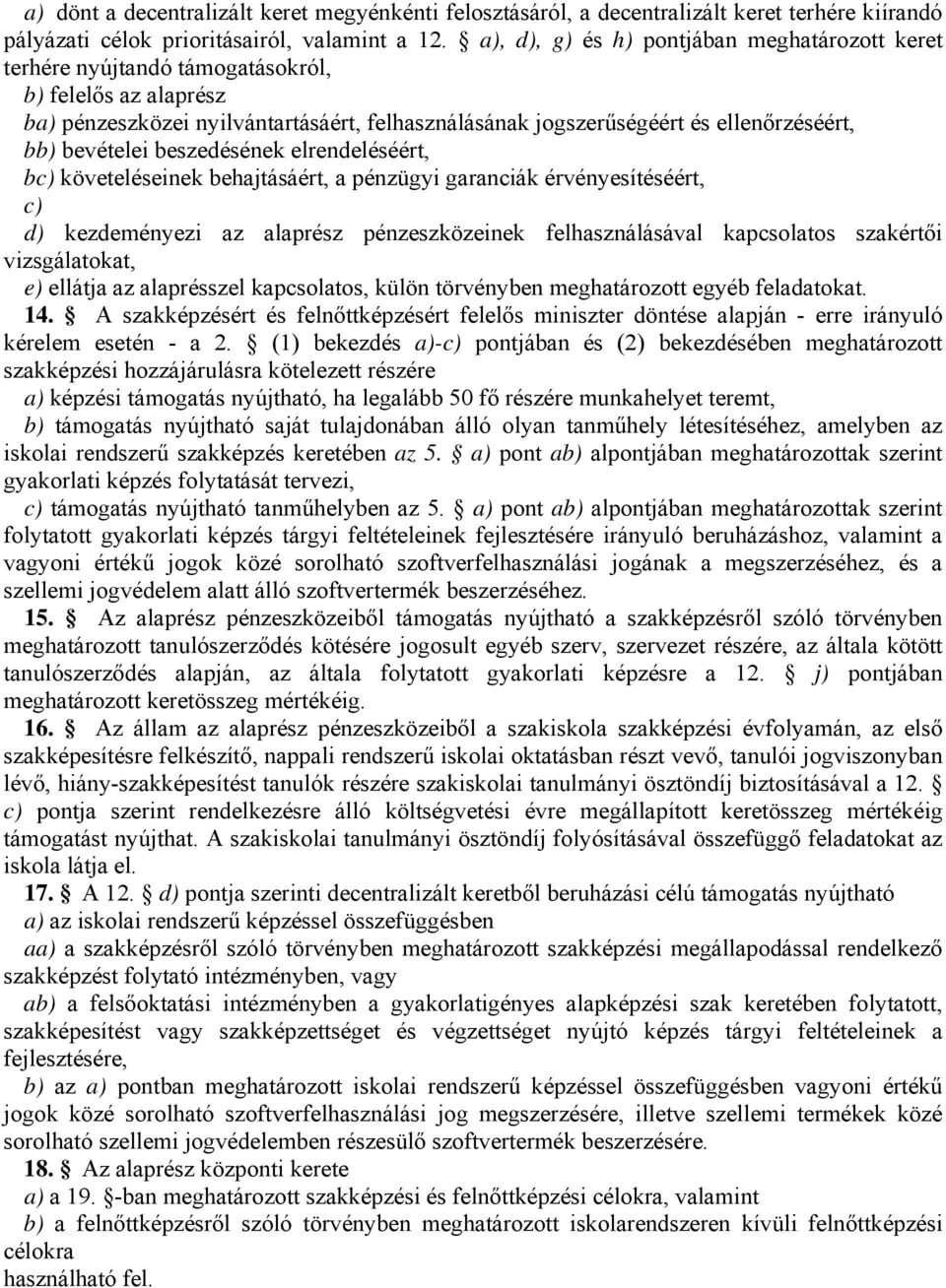 bevételei beszedésének elrendeléséért, bc) követeléseinek behajtásáért, a pénzügyi garanciák érvényesítéséért, c) d) kezdeményezi az alaprész pénzeszközeinek felhasználásával kapcsolatos szakértői