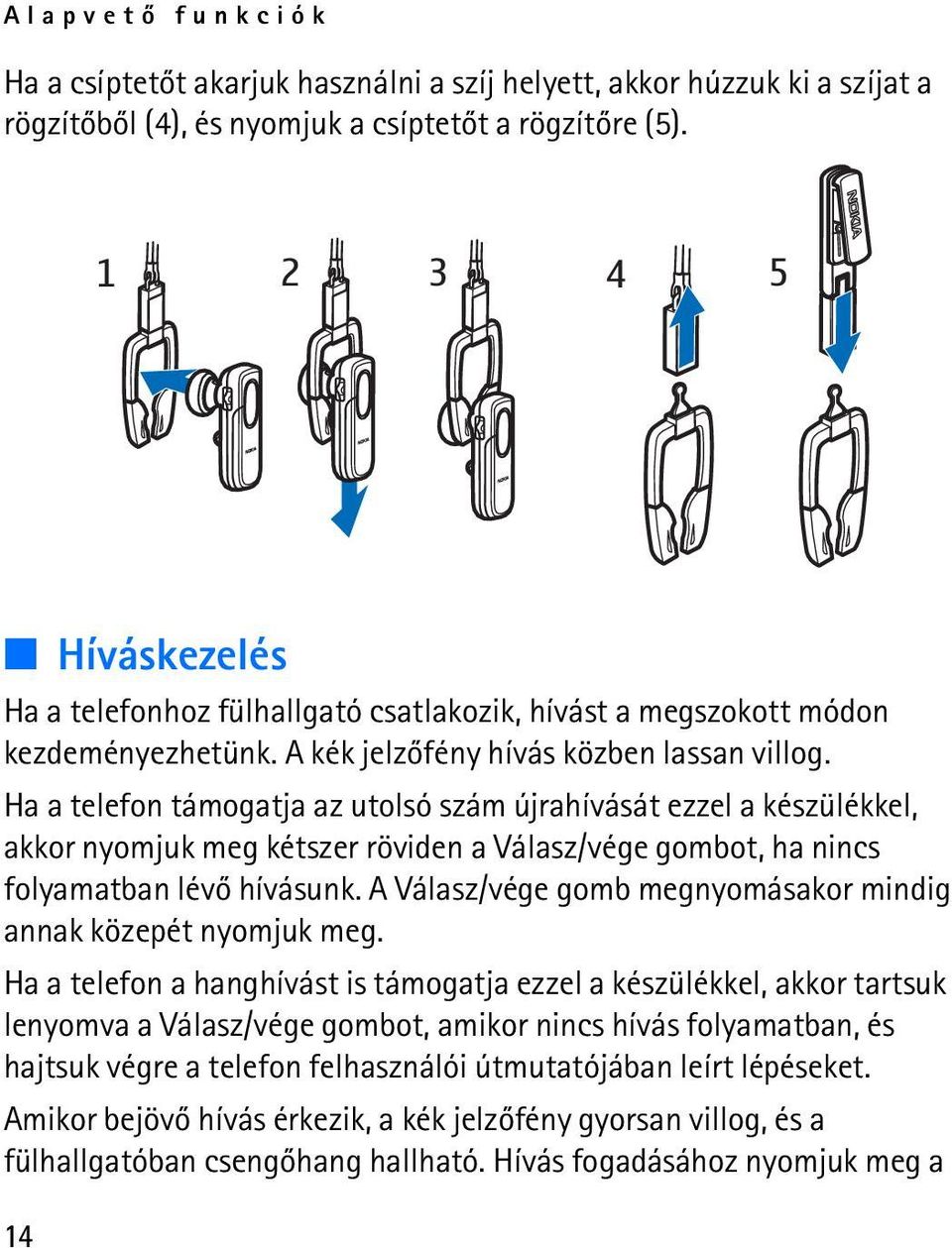 Ha a telefon támogatja az utolsó szám újrahívását ezzel a készülékkel, akkor nyomjuk meg kétszer röviden a Válasz/vége gombot, ha nincs folyamatban lévõ hívásunk.