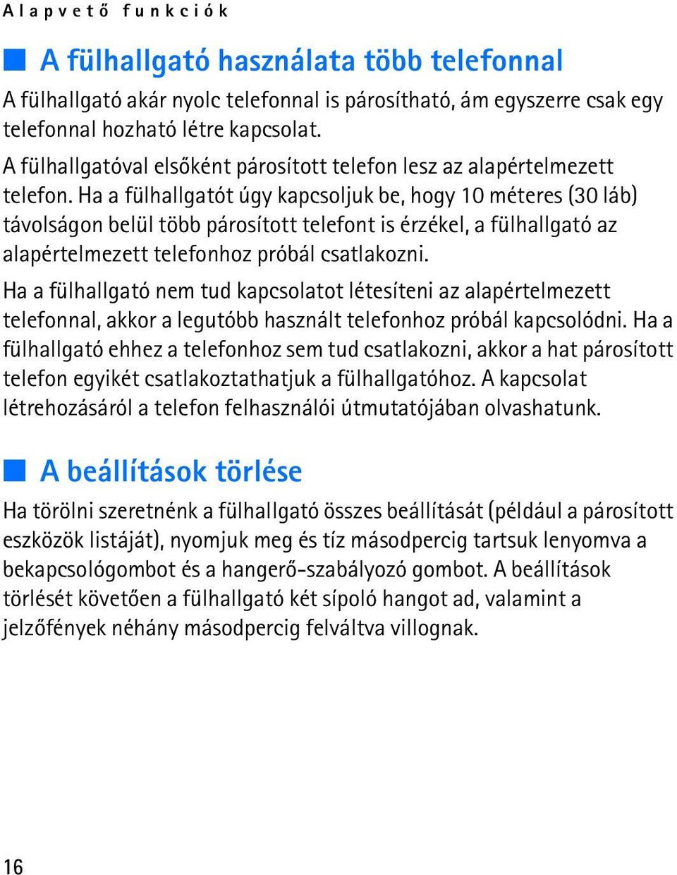 Ha a fülhallgatót úgy kapcsoljuk be, hogy 10 méteres (30 láb) távolságon belül több párosított telefont is érzékel, a fülhallgató az alapértelmezett telefonhoz próbál csatlakozni.