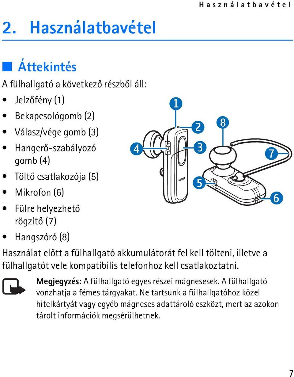 fel kell tölteni, illetve a fülhallgatót vele kompatibilis telefonhoz kell csatlakoztatni. Megjegyzés: A fülhallgató egyes részei mágnesesek.