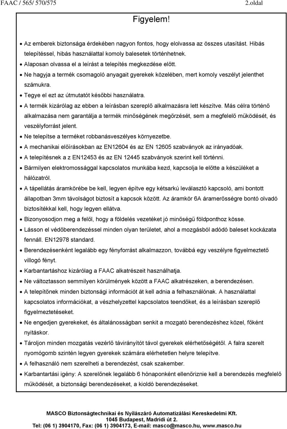 Tegye el ezt az útmutatót későbbi használatra. A termék kizárólag az ebben a leírásban szereplő alkalmazásra lett készítve.