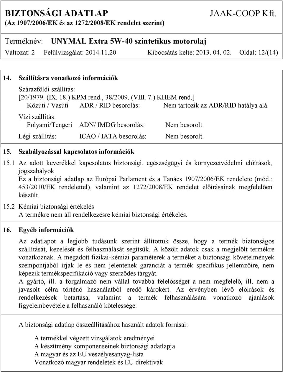 Légi szállítás: ICAO / IATA besorolás: Nem besorolt. 15. Szabályozással kapcsolatos információk 15.