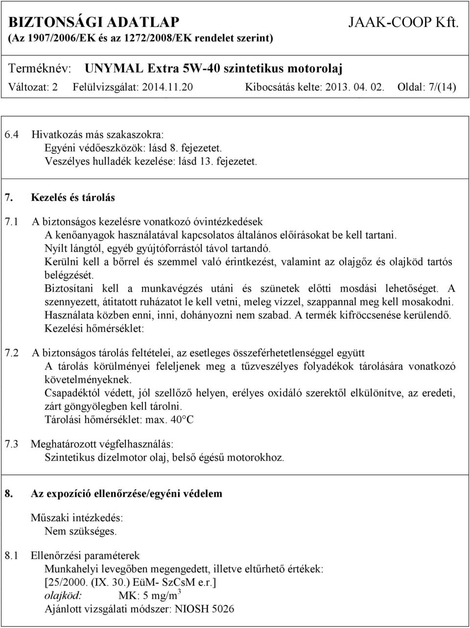 Nyílt lángtól, egyéb gyújtóforrástól távol tartandó. Kerülni kell a bőrrel és szemmel való érintkezést, valamint az olajgőz és olajköd tartós belégzését.