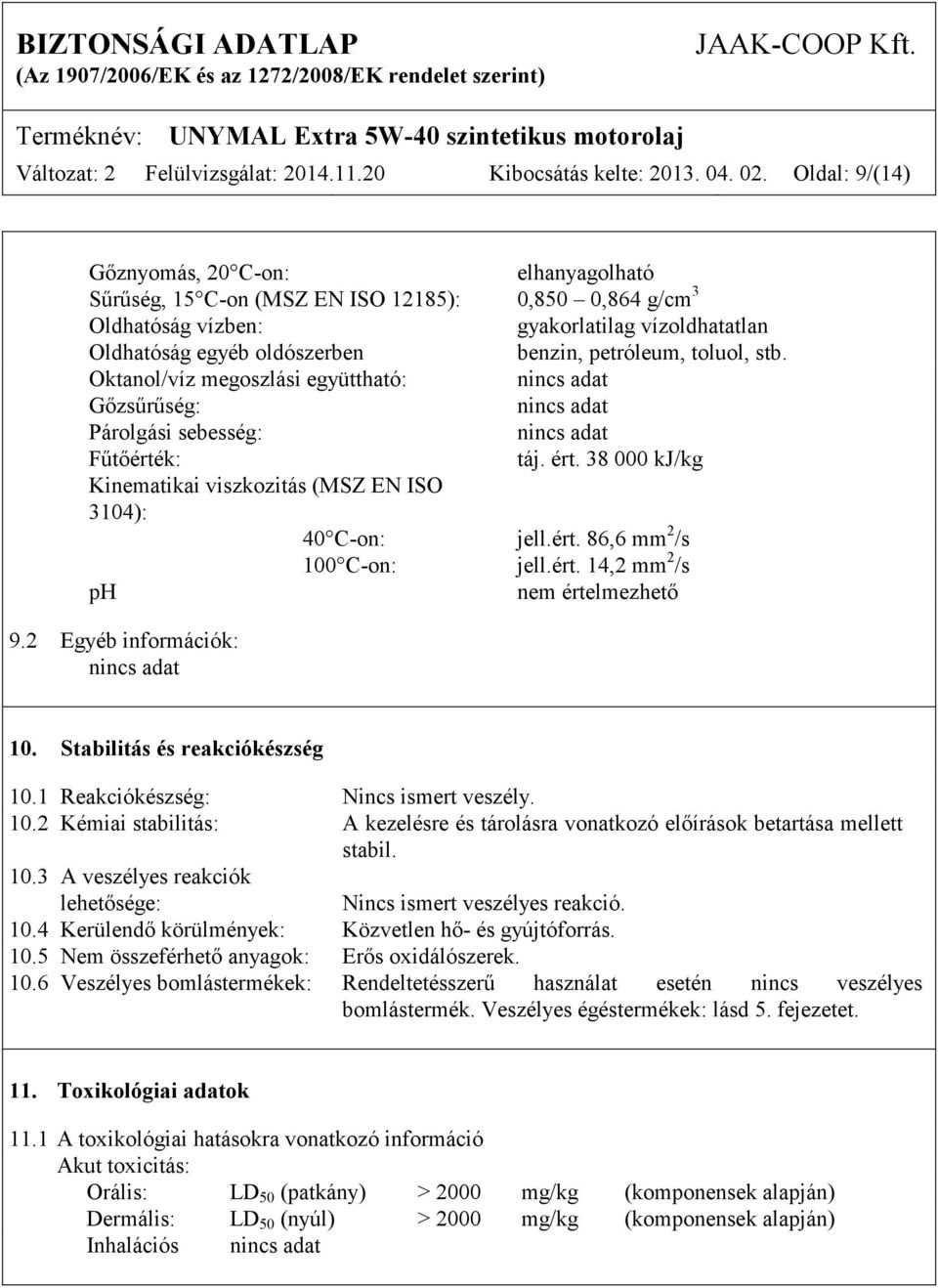 petróleum, toluol, stb. Oktanol/víz megoszlási együttható: nincs adat Gőzsűrűség: nincs adat Párolgási sebesség: nincs adat Fűtőérték: táj. ért.