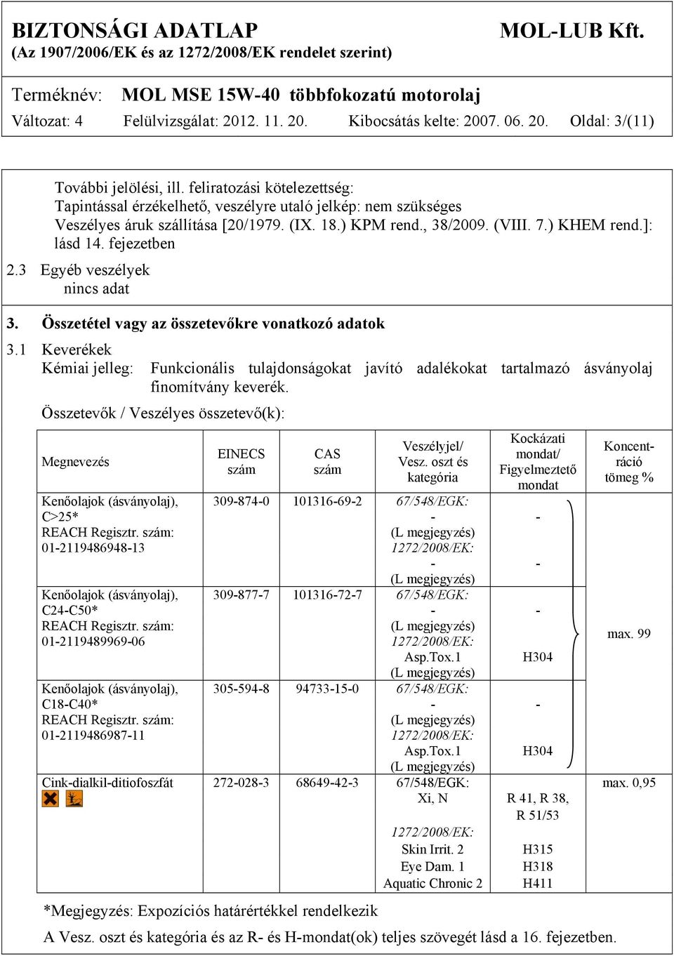 fejezetben 2.3 Egyéb veszélyek 3. Összetétel vagy az összetevőkre vonatkozó adatok 3.