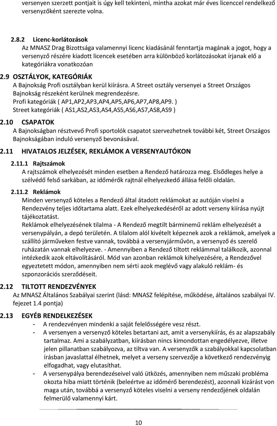 kategóriákra vonatkozóan 2.9 OSZTÁLYOK, KATEGÓRIÁK A Bajnokság Profi osztályban kerül kiírásra. A Street osztály versenyei a Street Országos Bajnokság részeként kerülnek megrendezésre.
