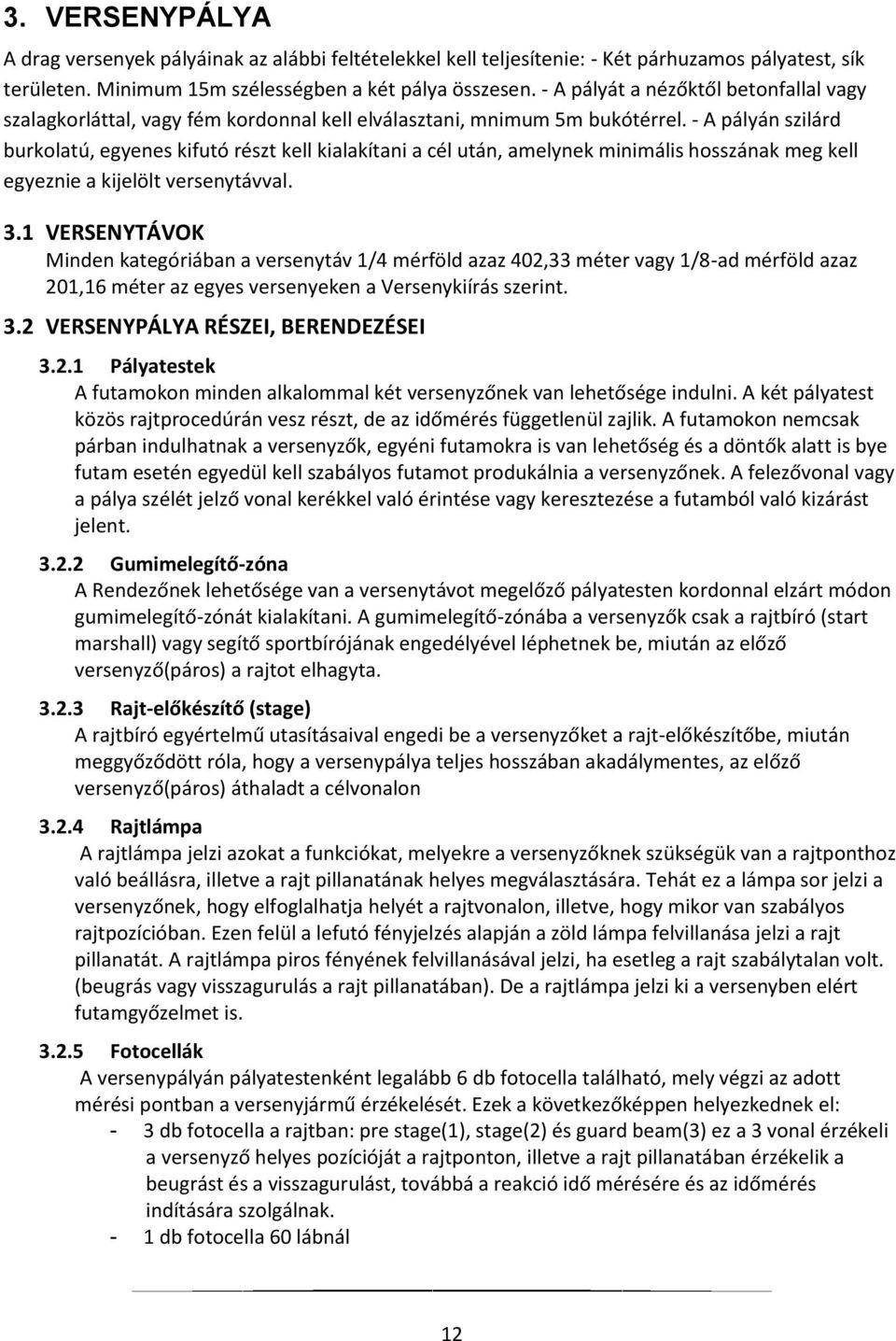 - A pályán szilárd burkolatú, egyenes kifutó részt kell kialakítani a cél után, amelynek minimális hosszának meg kell egyeznie a kijelölt versenytávval. 3.