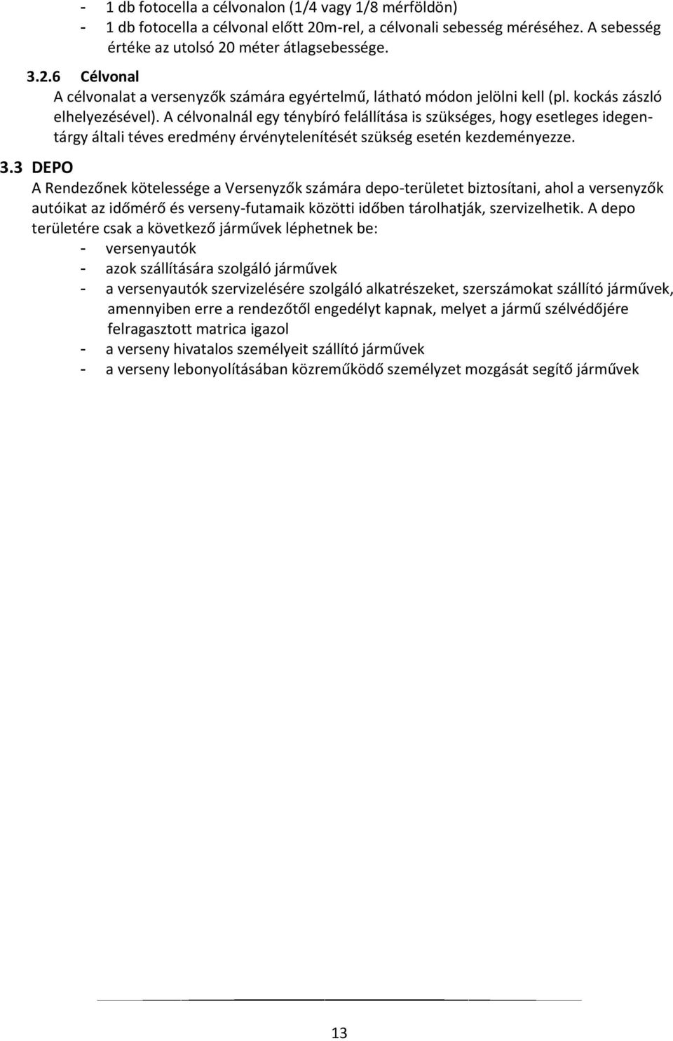 3 DEPO A Rendezőnek kötelessége a Versenyzők számára depo-területet biztosítani, ahol a versenyzők autóikat az időmérő és verseny-futamaik közötti időben tárolhatják, szervizelhetik.
