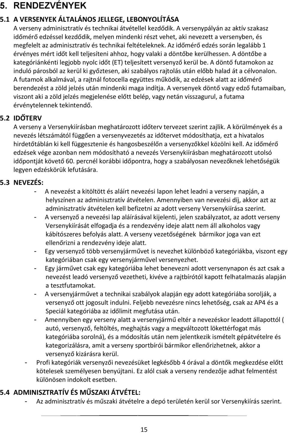 Az időmérő edzés során legalább 1 érvényes mért időt kell teljesíteni ahhoz, hogy valaki a döntőbe kerülhessen. A döntőbe a kategóriánkénti legjobb nyolc időt (ET) teljesített versenyző kerül be.