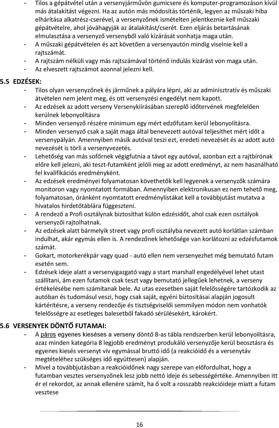 Ezen eljárás betartásának elmulasztása a versenyző versenyből való kizárását vonhatja maga után. - A műszaki gépátvételen és azt követően a versenyautón mindig viselnie kell a rajtszámát.