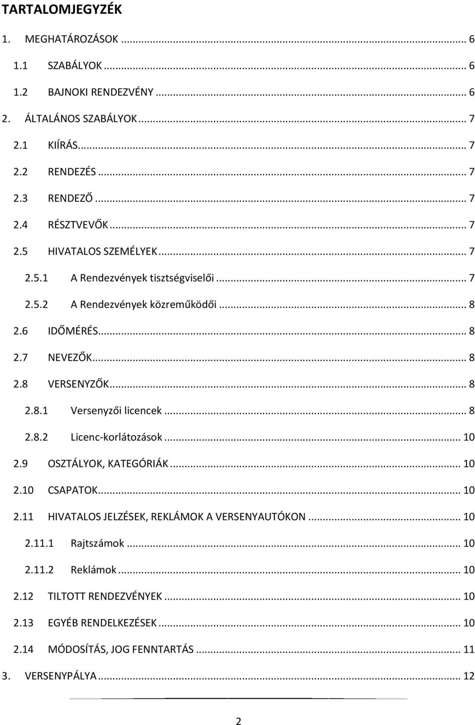.. 8 2.8.2 Licenc-korlátozások... 10 2.9 OSZTÁLYOK, KATEGÓRIÁK... 10 2.10 CSAPATOK... 10 2.11 HIVATALOS JELZÉSEK, REKLÁMOK A VERSENYAUTÓKON... 10 2.11.1 Rajtszámok... 10 2.11.2 Reklámok.