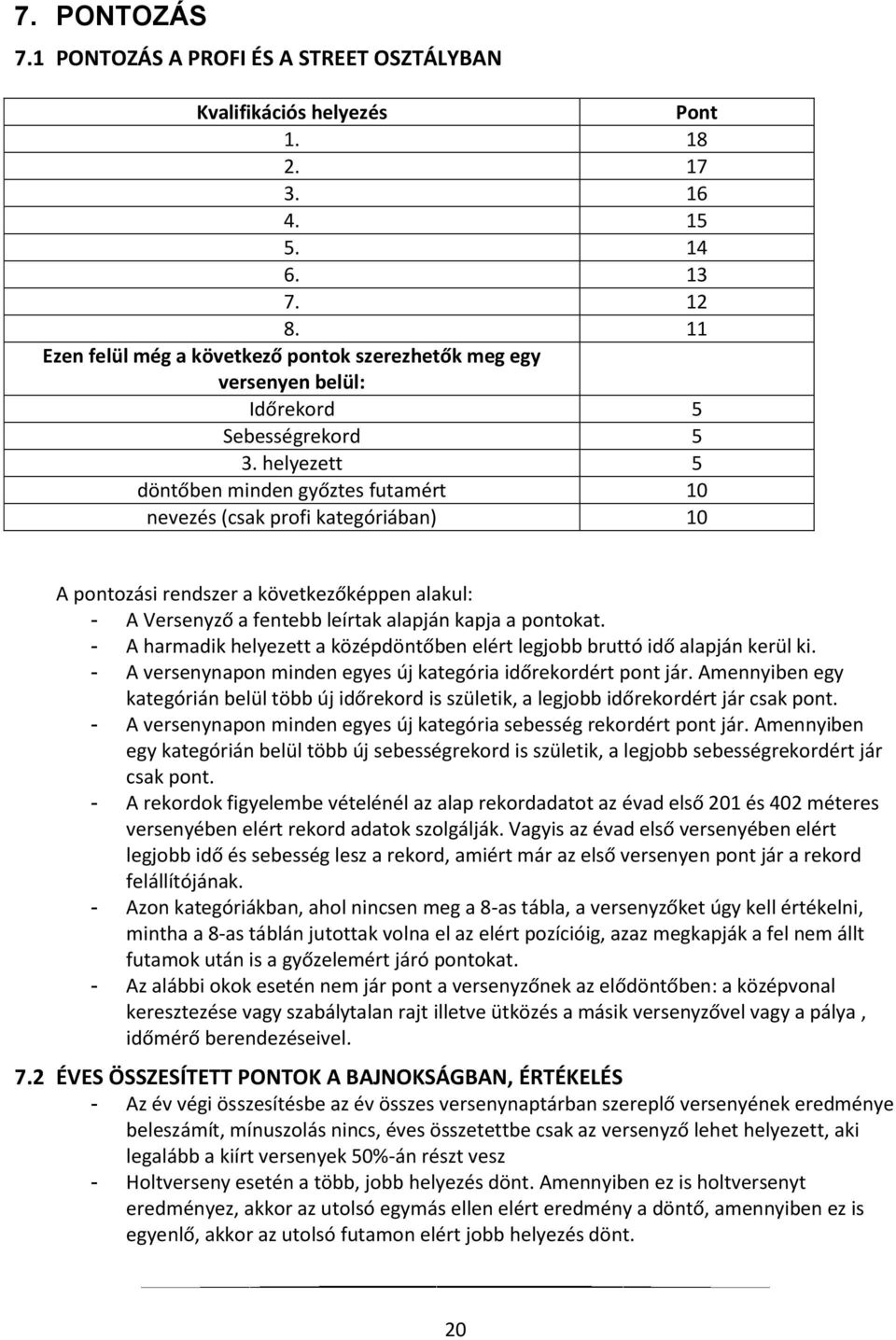 helyezett 5 döntőben minden győztes futamért 10 nevezés (csak profi kategóriában) 10 A pontozási rendszer a következőképpen alakul: - A Versenyző a fentebb leírtak alapján kapja a pontokat.