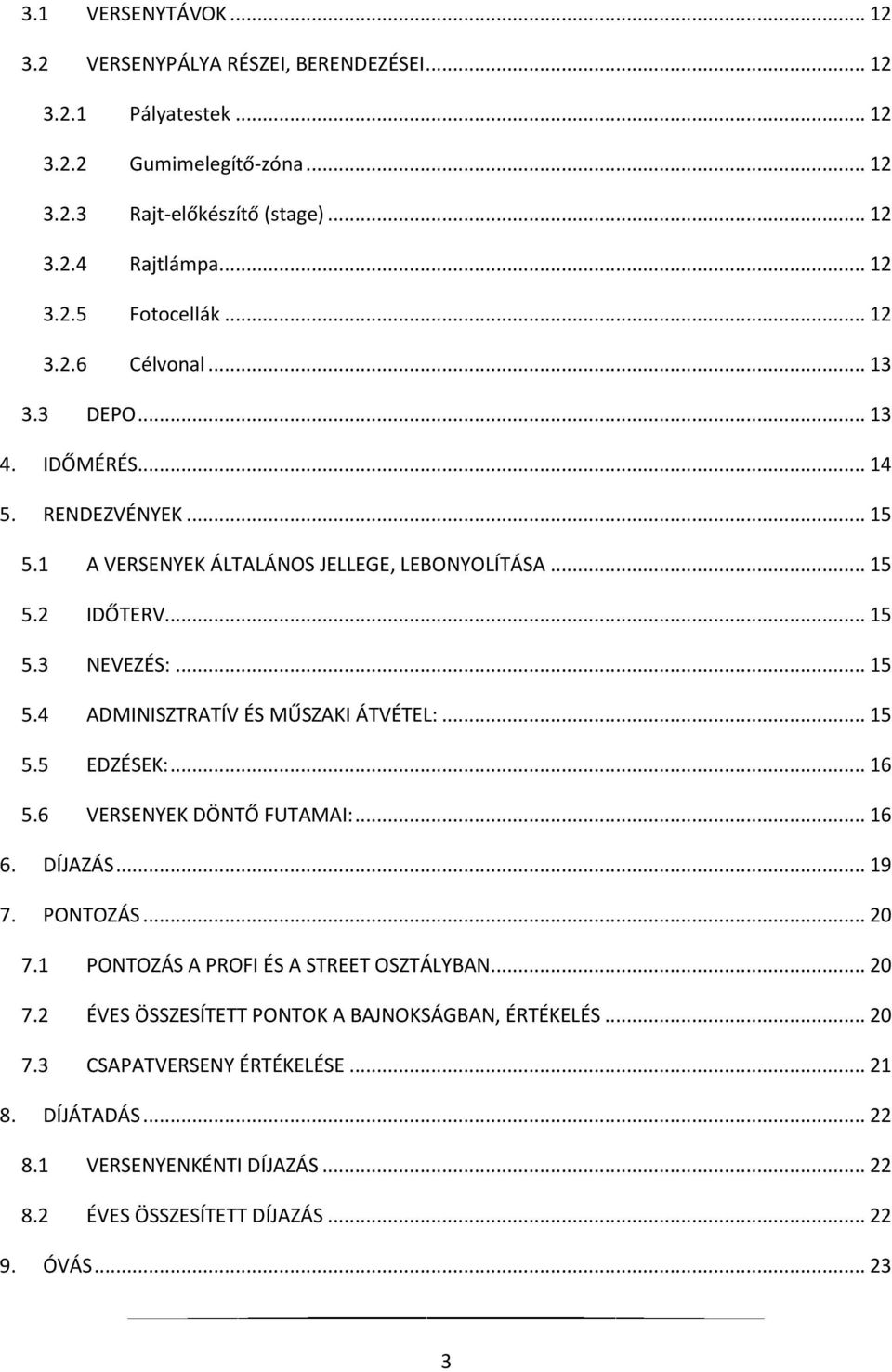 .. 15 5.5 EDZÉSEK:... 16 5.6 VERSENYEK DÖNTŐ FUTAMAI:... 16 6. DÍJAZÁS... 19 7. PONTOZÁS... 20 7.1 PONTOZÁS A PROFI ÉS A STREET OSZTÁLYBAN... 20 7.2 ÉVES ÖSSZESÍTETT PONTOK A BAJNOKSÁGBAN, ÉRTÉKELÉS.