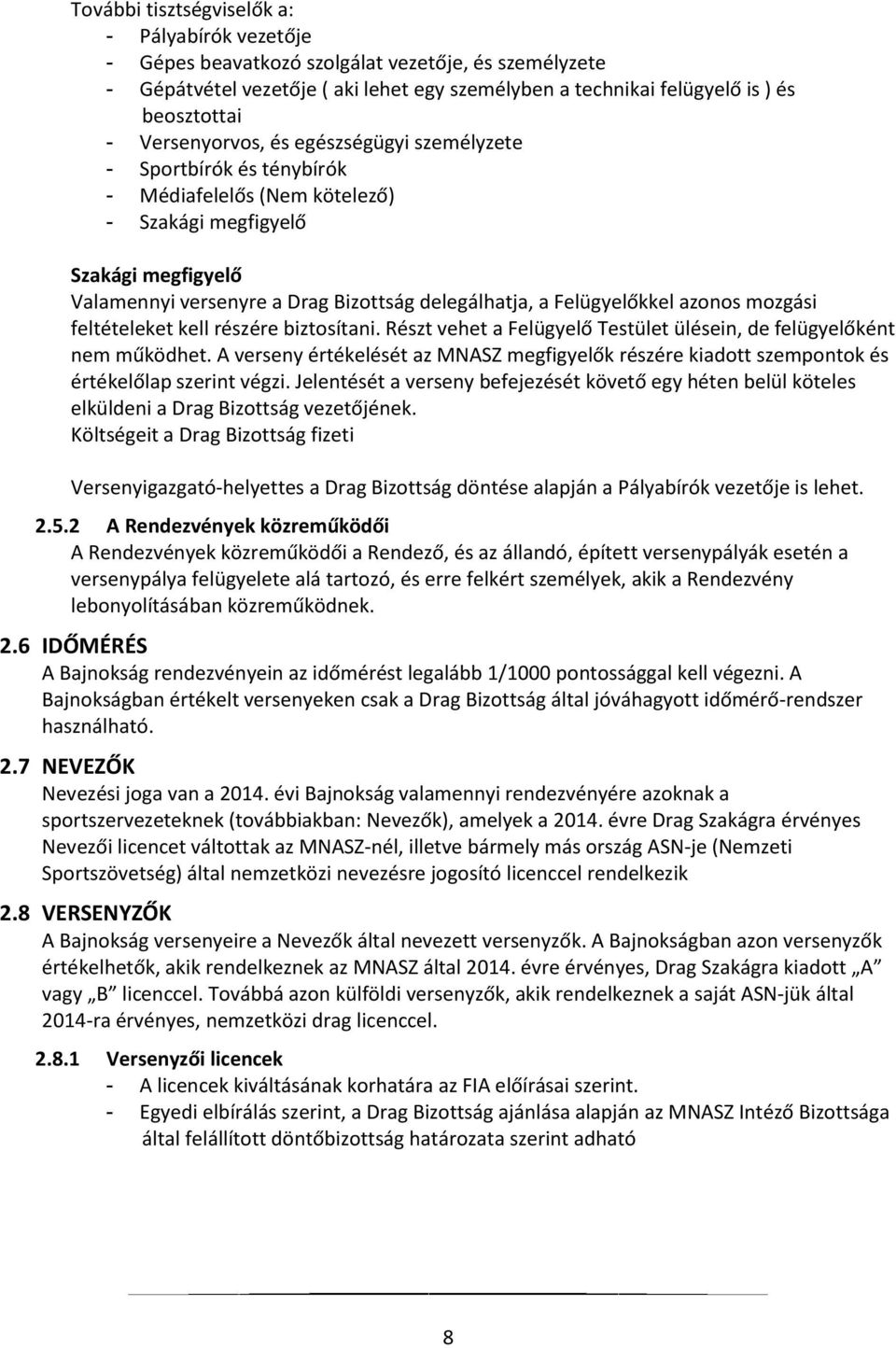 Felügyelőkkel azonos mozgási feltételeket kell részére biztosítani. Részt vehet a Felügyelő Testület ülésein, de felügyelőként nem működhet.