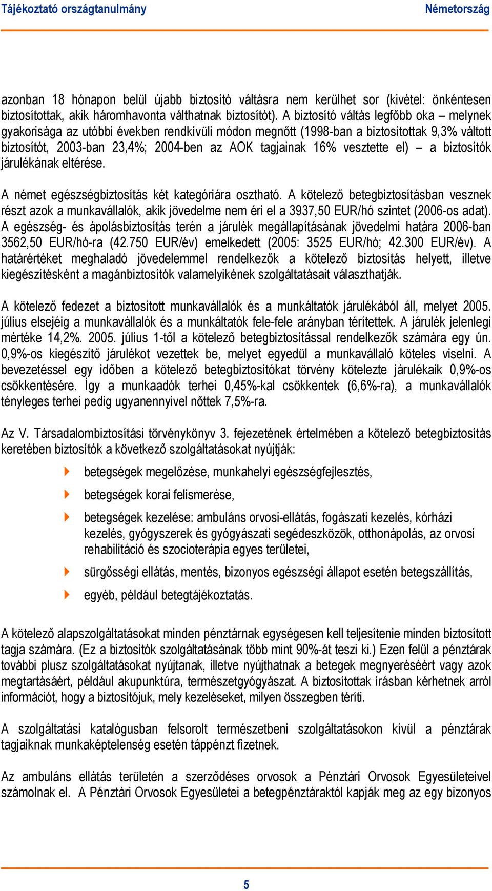 vesztette el) a biztosítók járulékának eltérése. A német egészségbiztosítás két kategóriára osztható.