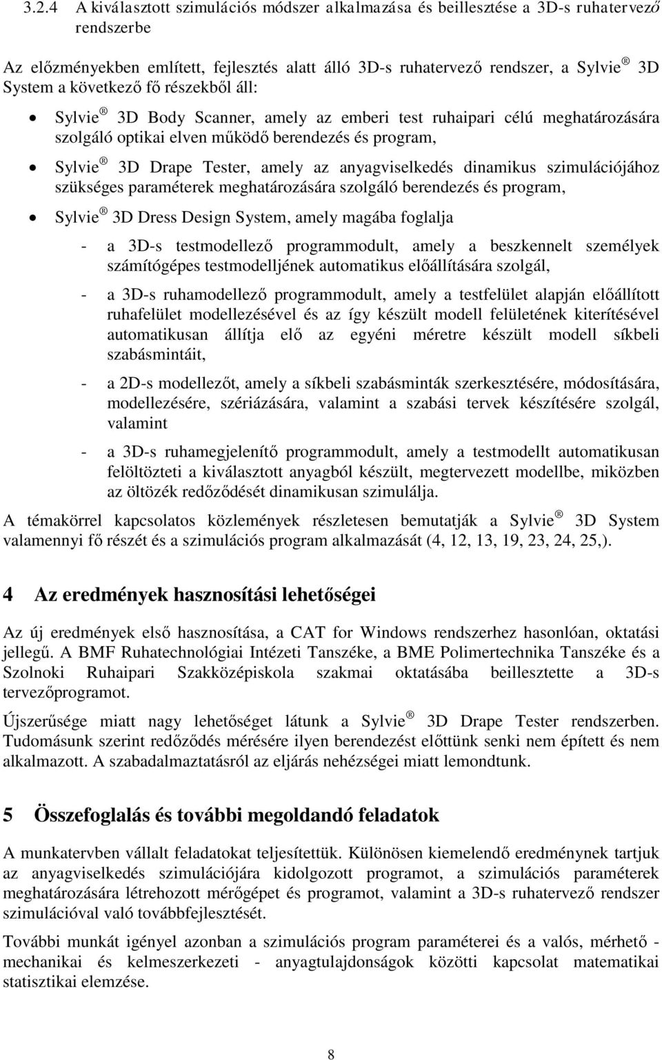 anyagviselkedés dinamikus szimulációjához szükséges paraméterek meghatározására szolgáló berendezés és program, Sylvie 3D Dress Design System, amely magába foglalja - a 3D-s testmodellező