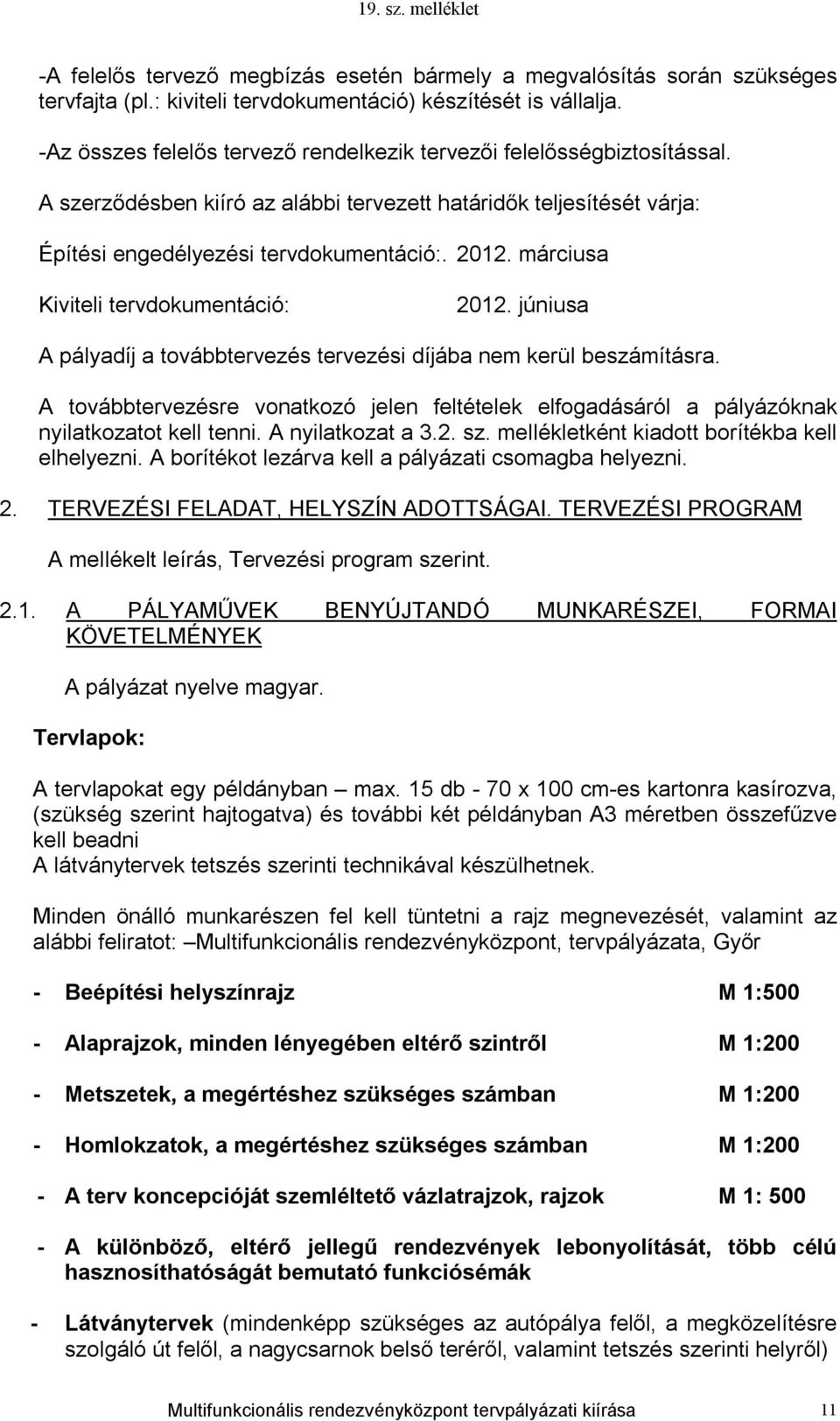 márciusa Kiviteli tervdokumentáció: 2012. júniusa A pályadíj a továbbtervezés tervezési díjába nem kerül beszámításra.