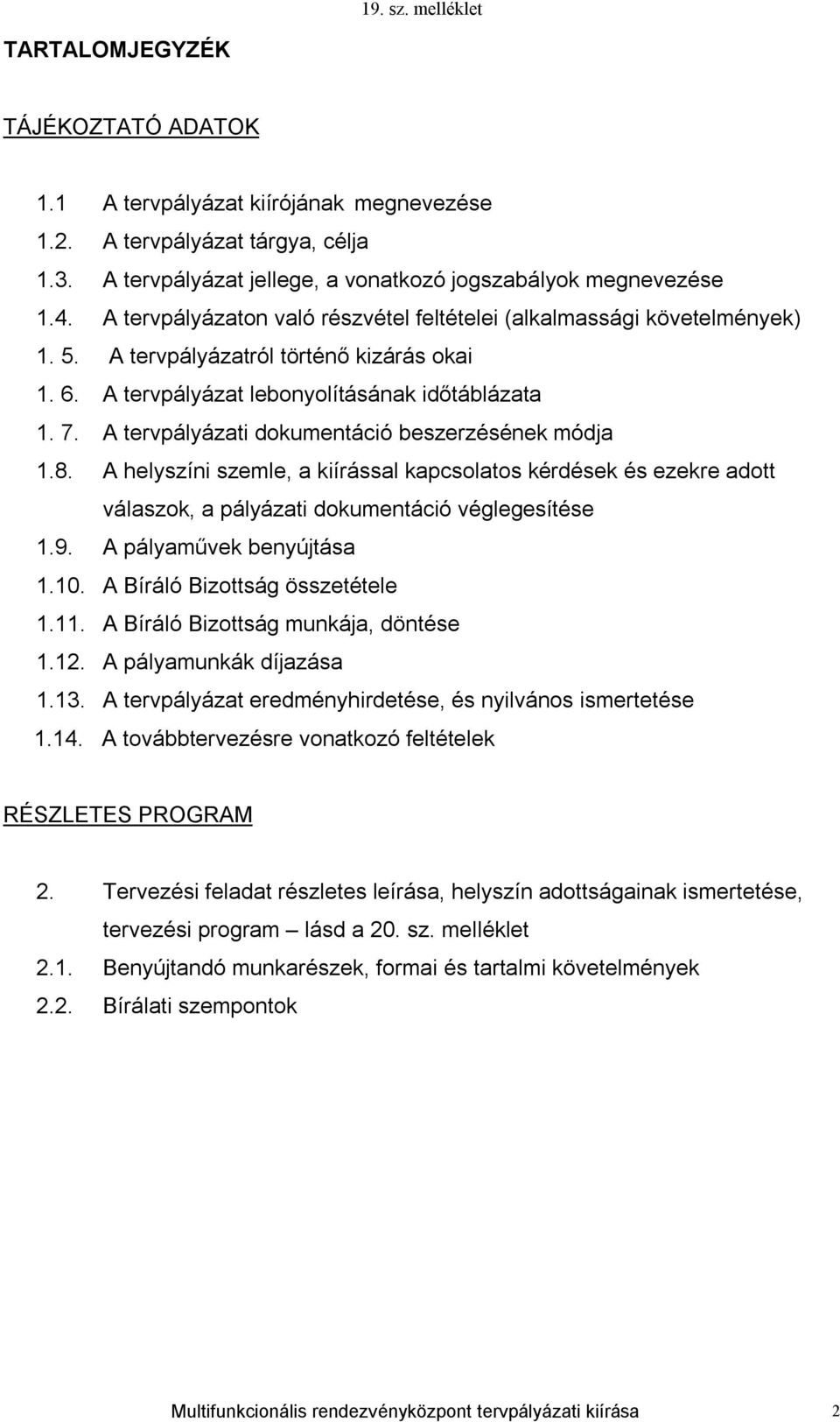 A tervpályázati dokumentáció beszerzésének módja 1.8. A helyszíni szemle, a kiírással kapcsolatos kérdések és ezekre adott válaszok, a pályázati dokumentáció véglegesítése 1.9.