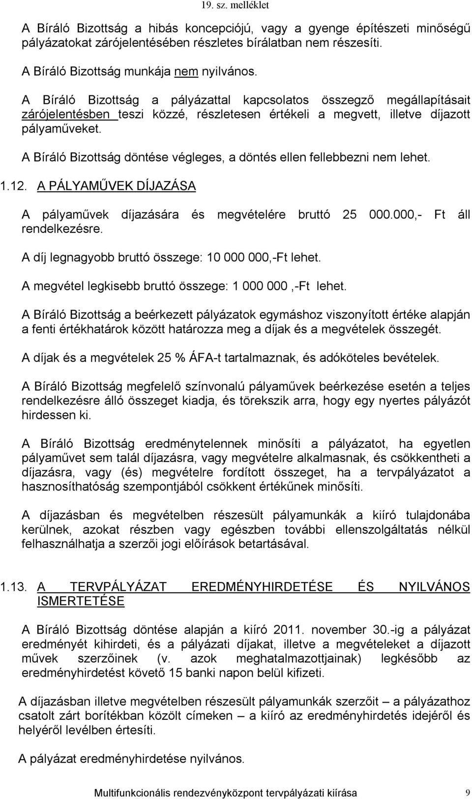 A Bíráló Bizottság döntése végleges, a döntés ellen fellebbezni nem lehet. 1.12. A PÁLYAMŰVEK DÍJAZÁSA A pályaművek díjazására és megvételére bruttó 25 000.000,- Ft áll rendelkezésre.