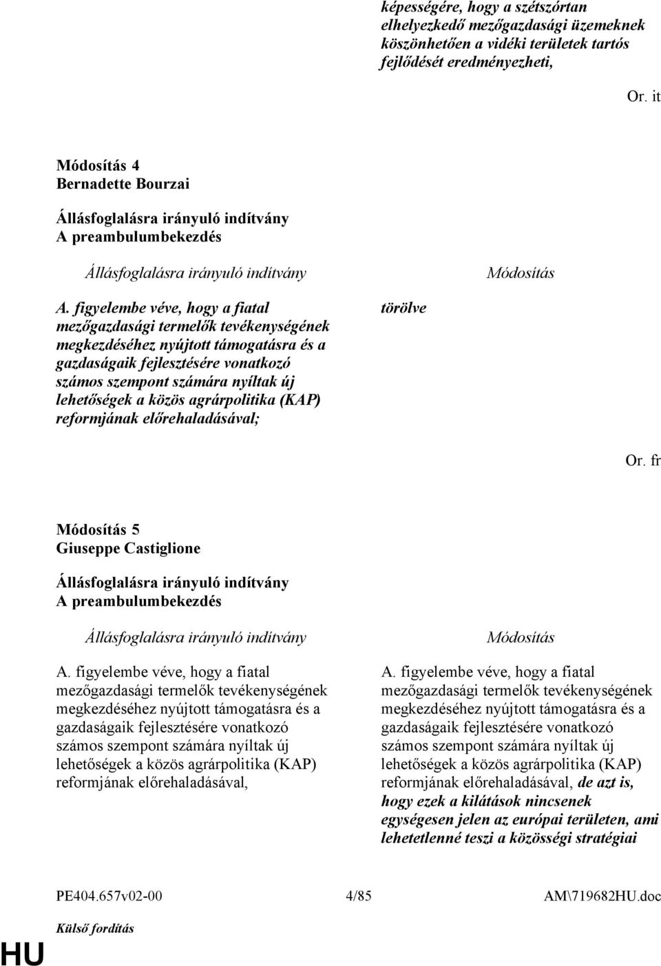 közös agrárpolitika (KAP) reformjának előrehaladásával; törölve 5 Giuseppe Castiglione A preambulumbekezdés A.  közös agrárpolitika (KAP) reformjának előrehaladásával, A.