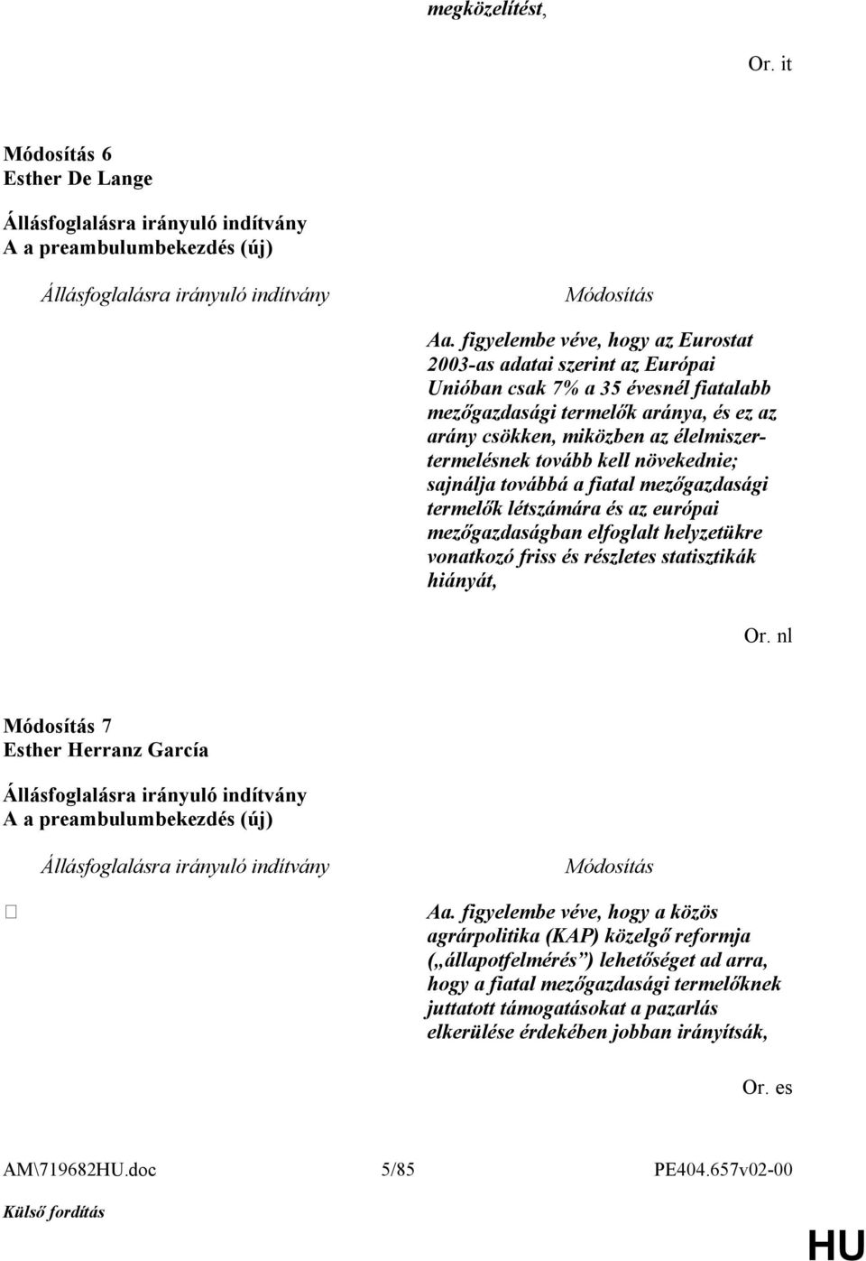 tovább kell növekednie; sajnálja továbbá a fiatal mezőgazdasági termelők létszámára és az európai mezőgazdaságban elfoglalt helyzetükre vonatkozó friss és részletes statisztikák hiányát, Or.