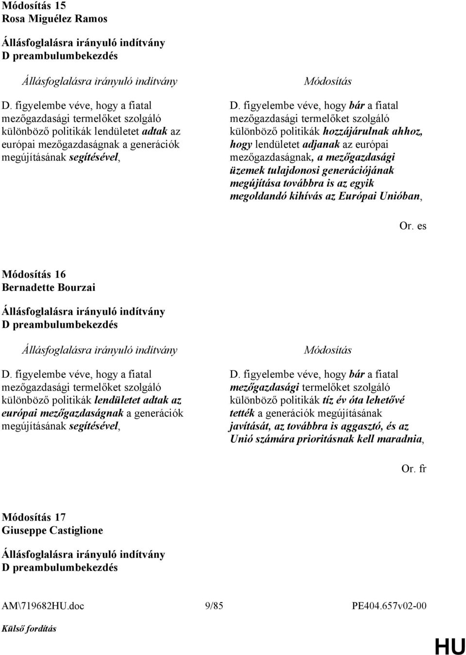 figyelembe véve, hogy bár a fiatal mezőgazdasági termelőket szolgáló különböző politikák hozzájárulnak ahhoz, hogy lendületet adjanak az európai mezőgazdaságnak, a mezőgazdasági üzemek tulajdonosi