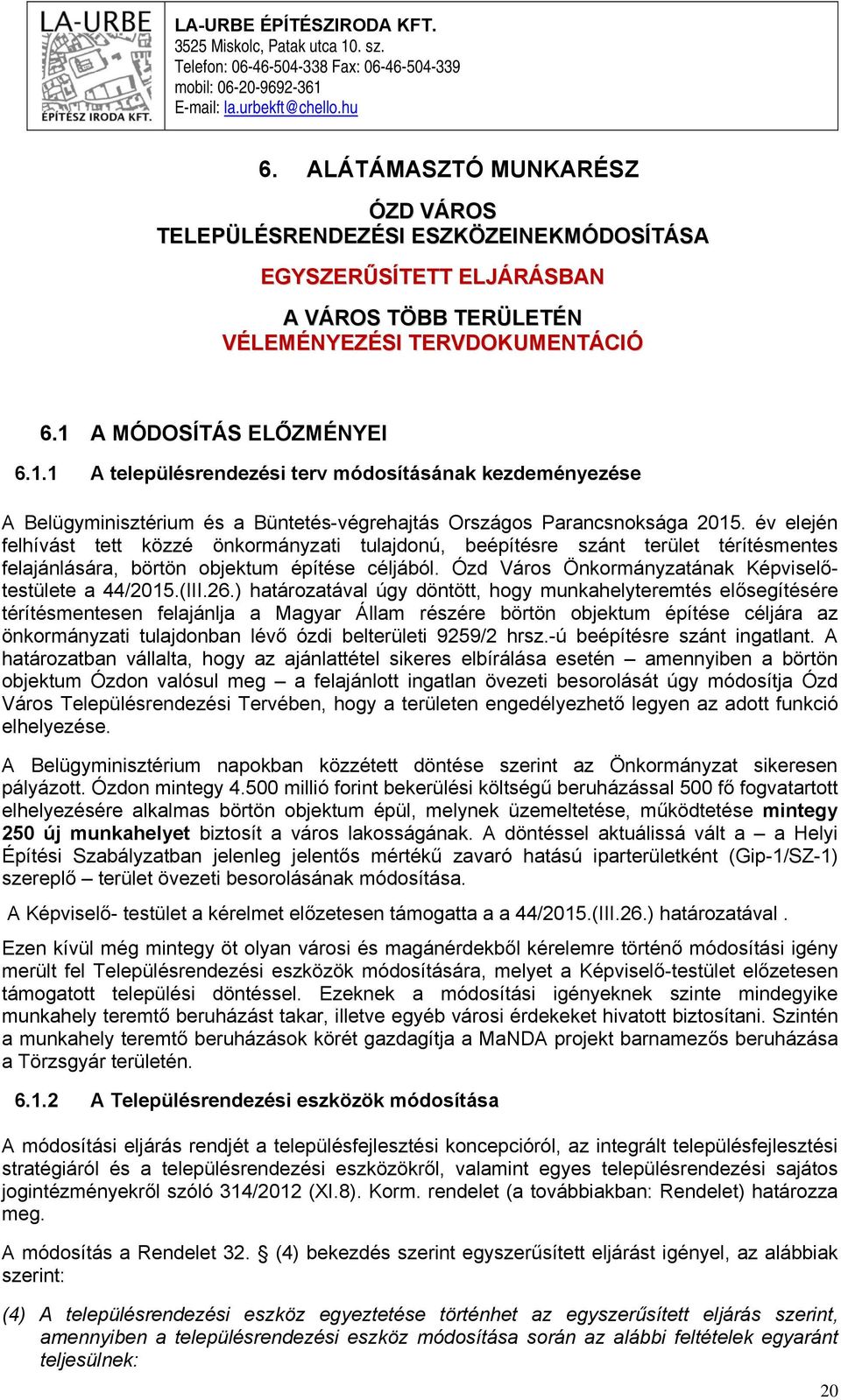 A MÓDOSÍTÁS ELŐZMÉNYEI 6.1.1 A településrendezési terv módosítsnak kezdeményezése A Belügyminisztérium és a Büntetés-végrehajts Orszgos Parancsnoksga 2015.