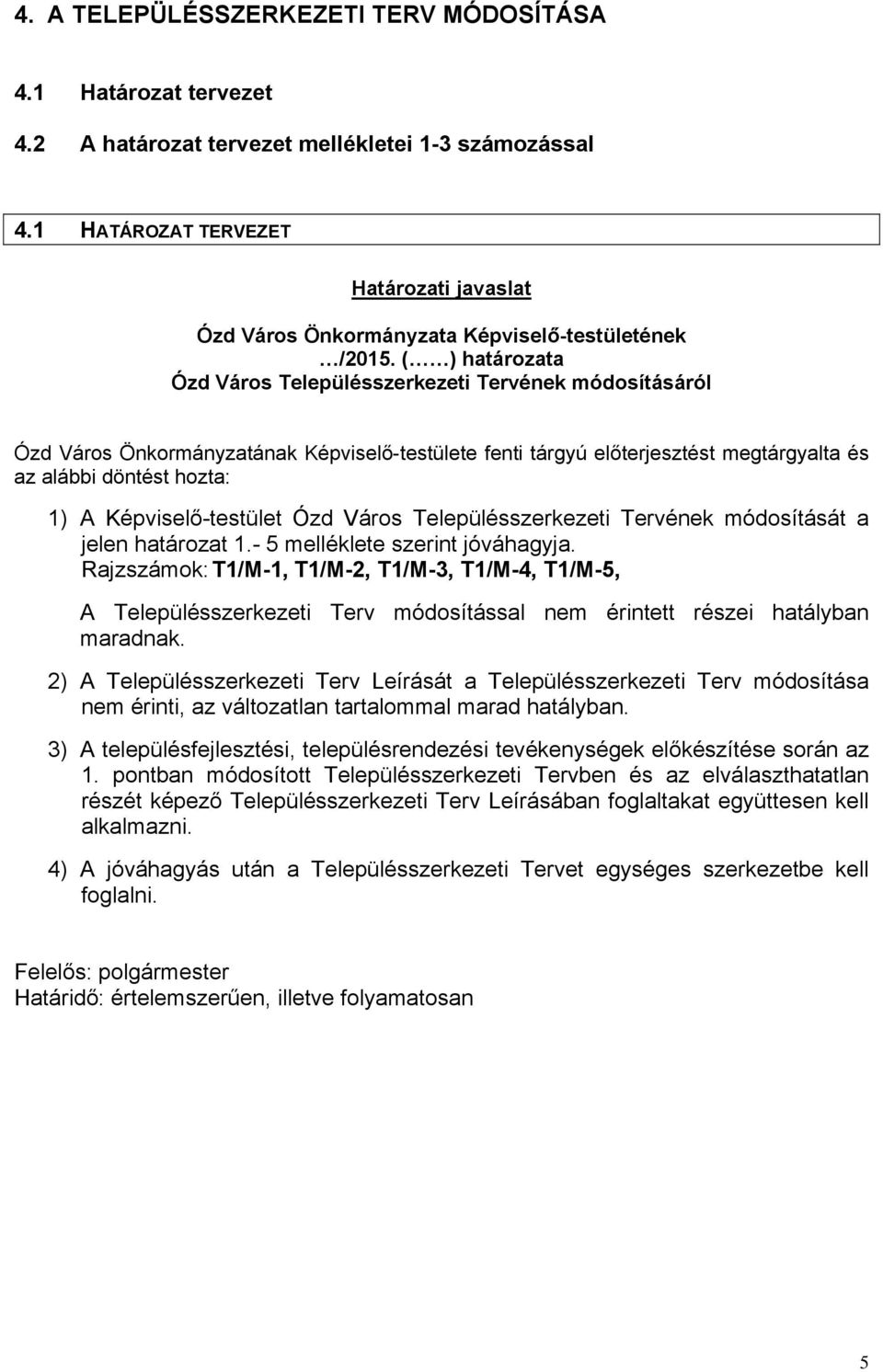 ( ) hatrozata Ózd Vros Településszerkezeti Tervének módosítsról Ózd Vros Önkormnyzatnak Képviselő-testülete fenti trgyú előterjesztést megtrgyalta és az albbi döntést hozta: 1) A Képviselő-testület