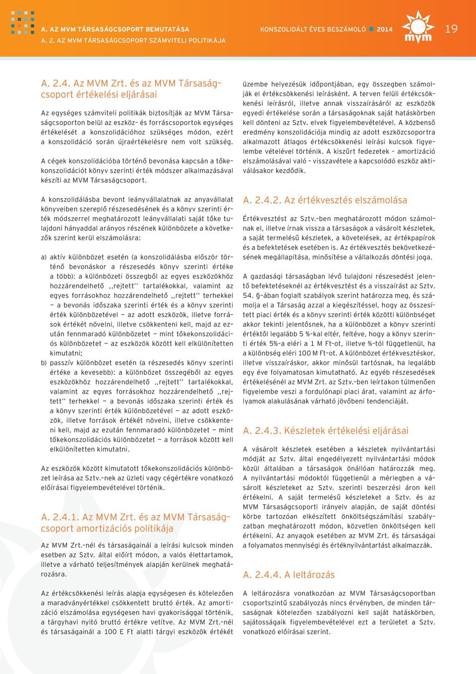 Az MVM és az MVM Társaságcsoport értékelési eljárásai Az egységes számviteli politikák biztosítják az MVM Társaságcsoporton belül az eszköz- és forráscsoportok egységes értékelését a konszolidációhoz