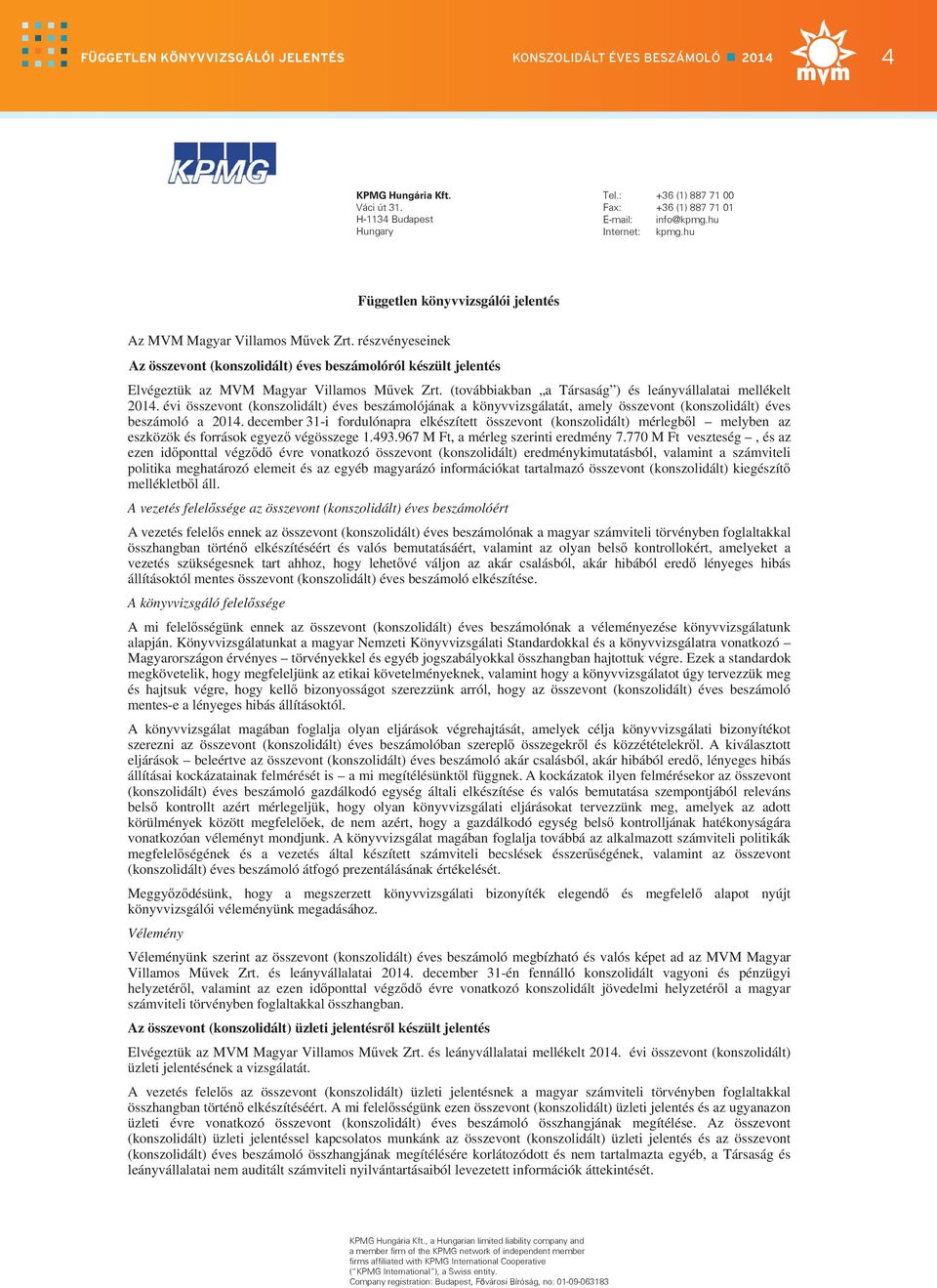hu Független könyvvizsgálói jelentés Az MVM Magyar Villamos M vek részvényeseinek Az összevont (konszolidált) éves beszámolóról készült jelentés Elvégeztük az MVM Magyar Villamos M vek (továbbiakban